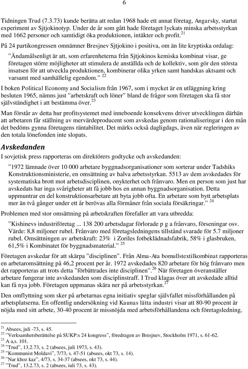 21 På 24 partikongressen omnämner Bresjnev Sjtjokino i positiva, om än lite kryptiska ordalag: Ändamålsenligt är att, som erfarenheterna från Sjtjokinos kemiska kombinat visar, ge företagen större
