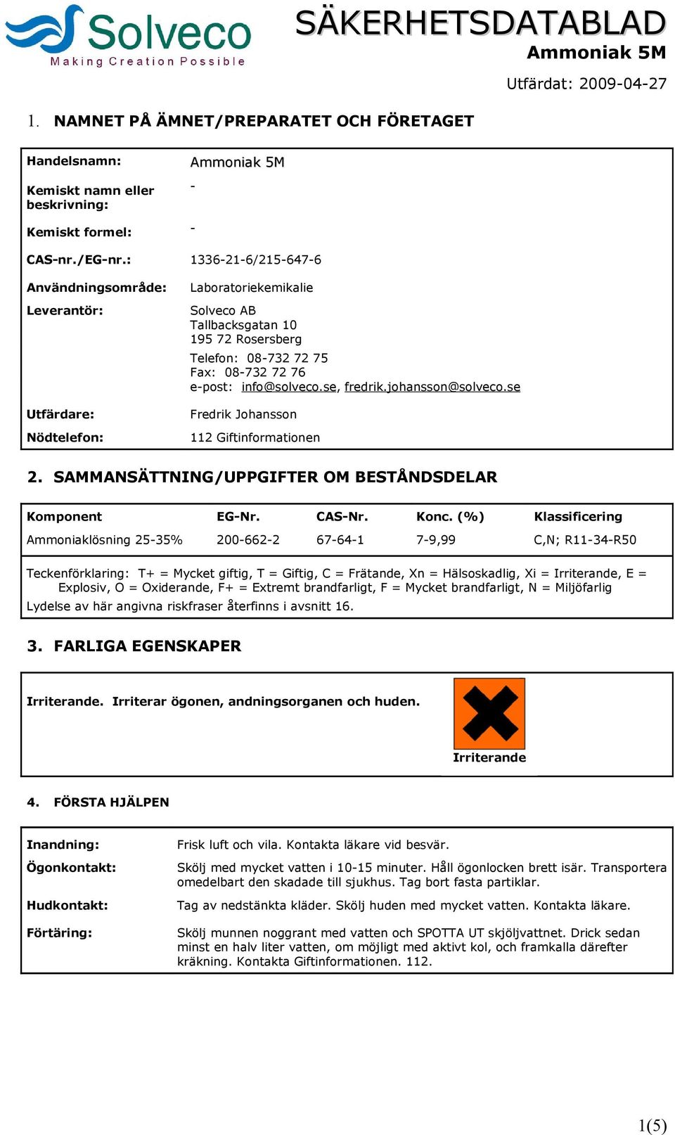 info@solveco.se, fredrik.johansson@solveco.se Fredrik Johansson 112 Giftinformationen 2. SAMMANSÄTTNING/UPPGIFTER OM BESTÅNDSDELAR Komponent EG-Nr. CAS-Nr. Konc.