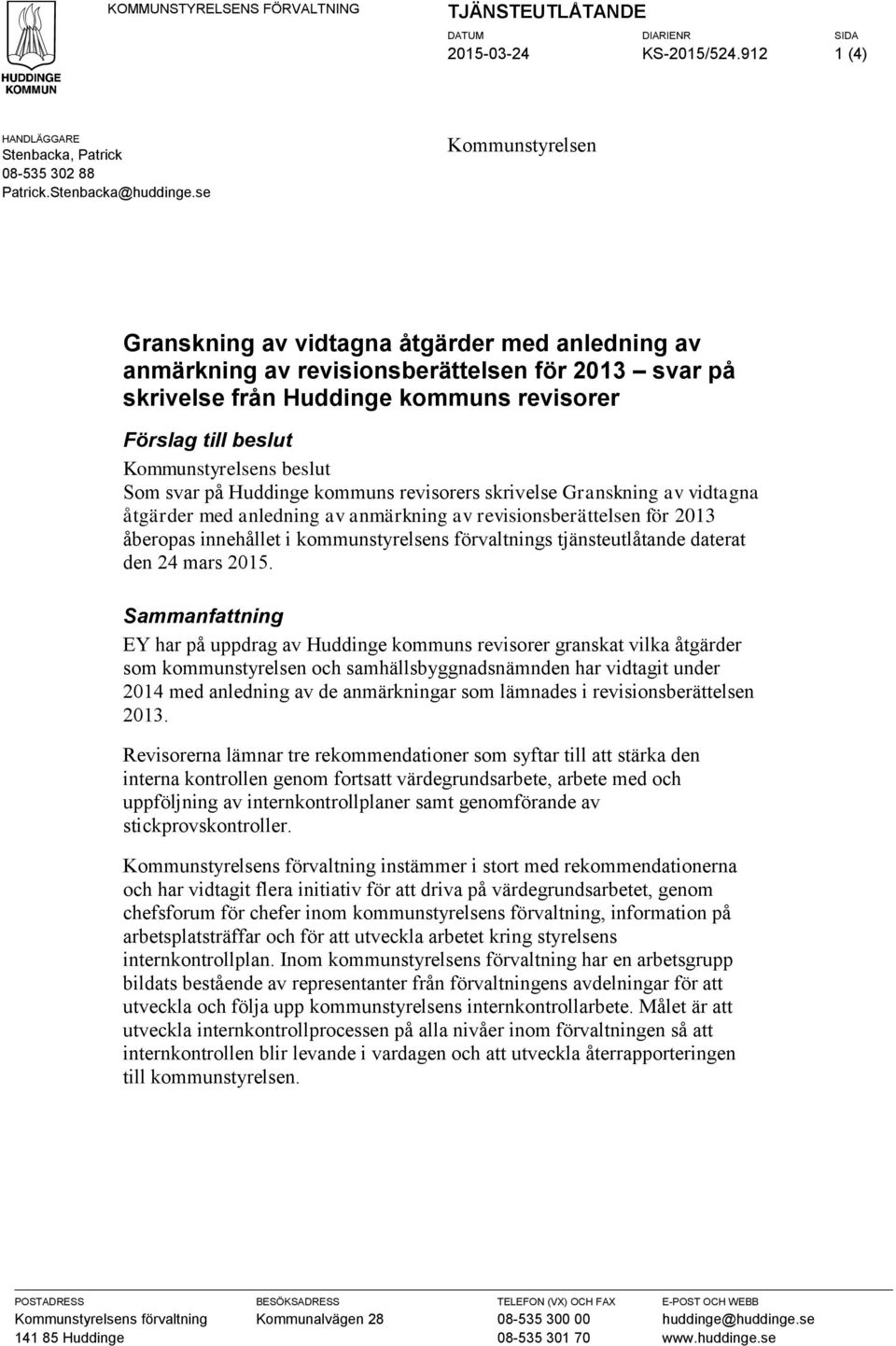 beslut Som svar på Huddinge kommuns revisorers skrivelse Granskning av vidtagna åtgärder med anledning av anmärkning av revisionsberättelsen för 2013 åberopas innehållet i kommunstyrelsens