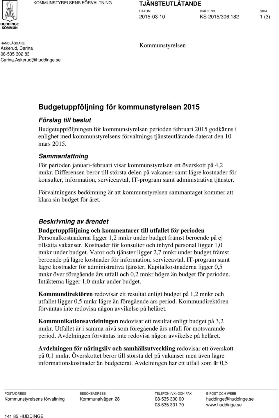 tjänsteutlåtande daterat den 10 mars 2015. Sammanfattning För perioden januari-februari visar kommunstyrelsen ett överskott på 4,2 mnkr.