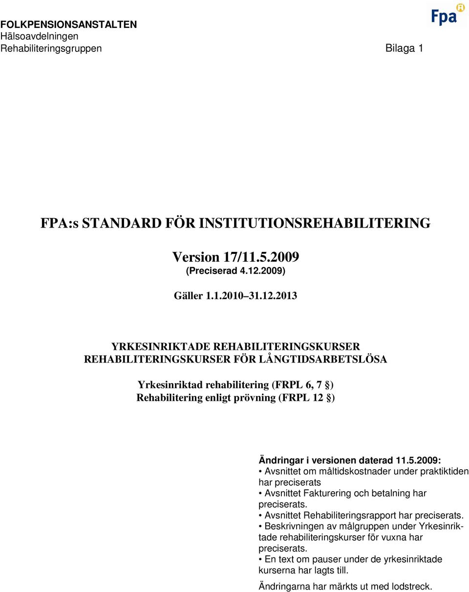 2013 YRKESINRIKTADE REHABILITERINGSKURSER REHABILITERINGSKURSER FÖR LÅNGTIDSARBETSLÖSA Yrkesinriktad rehabilitering (FRPL 6, 7 ) Rehabilitering enligt prövning (FRPL 12 ) Ändringar i