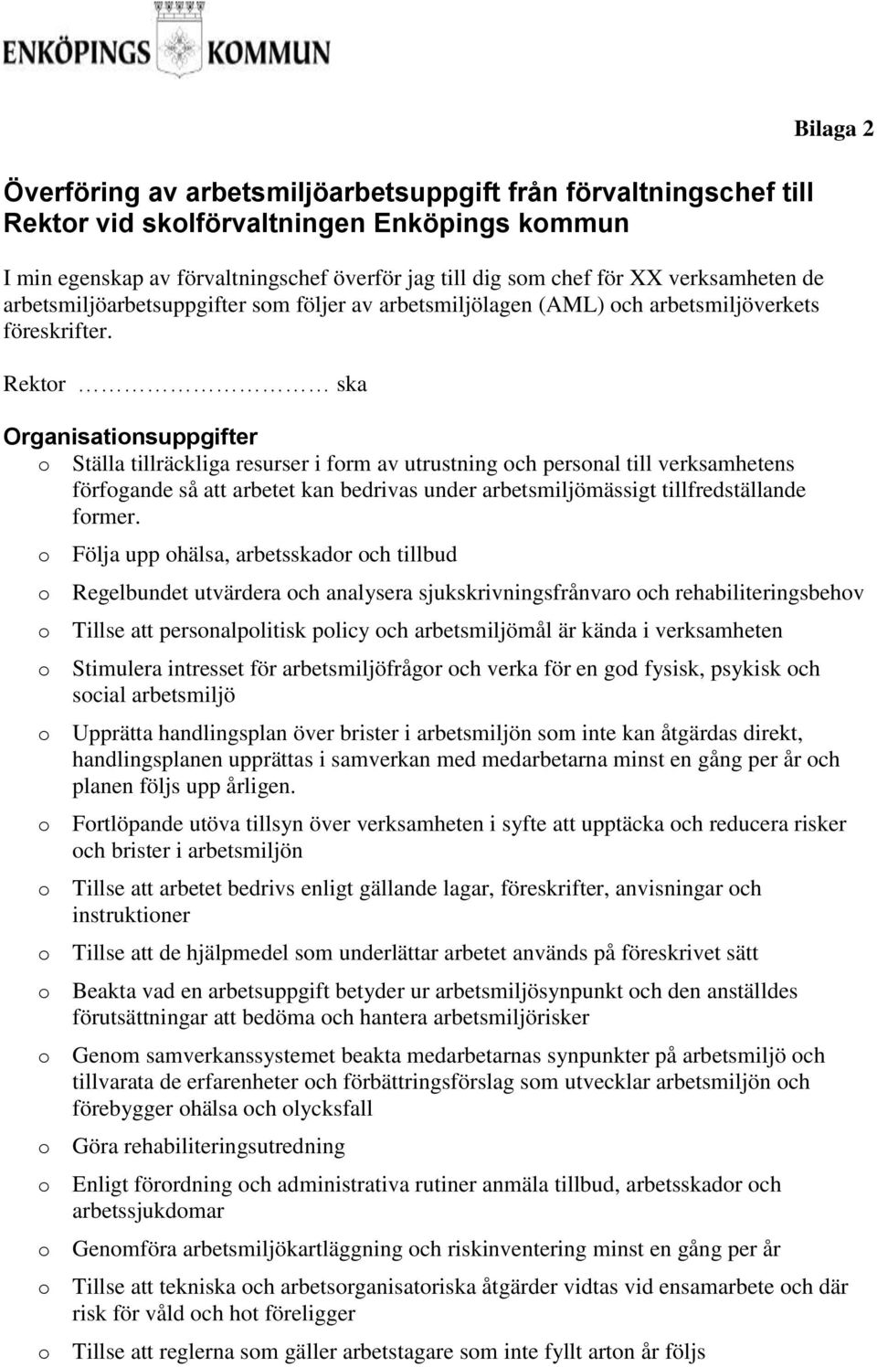 Rektr ska Organisatinsuppgifter Ställa tillräckliga resurser i frm av utrustning ch persnal till verksamhetens förfgande så att arbetet kan bedrivas under arbetsmiljömässigt tillfredställande frmer.
