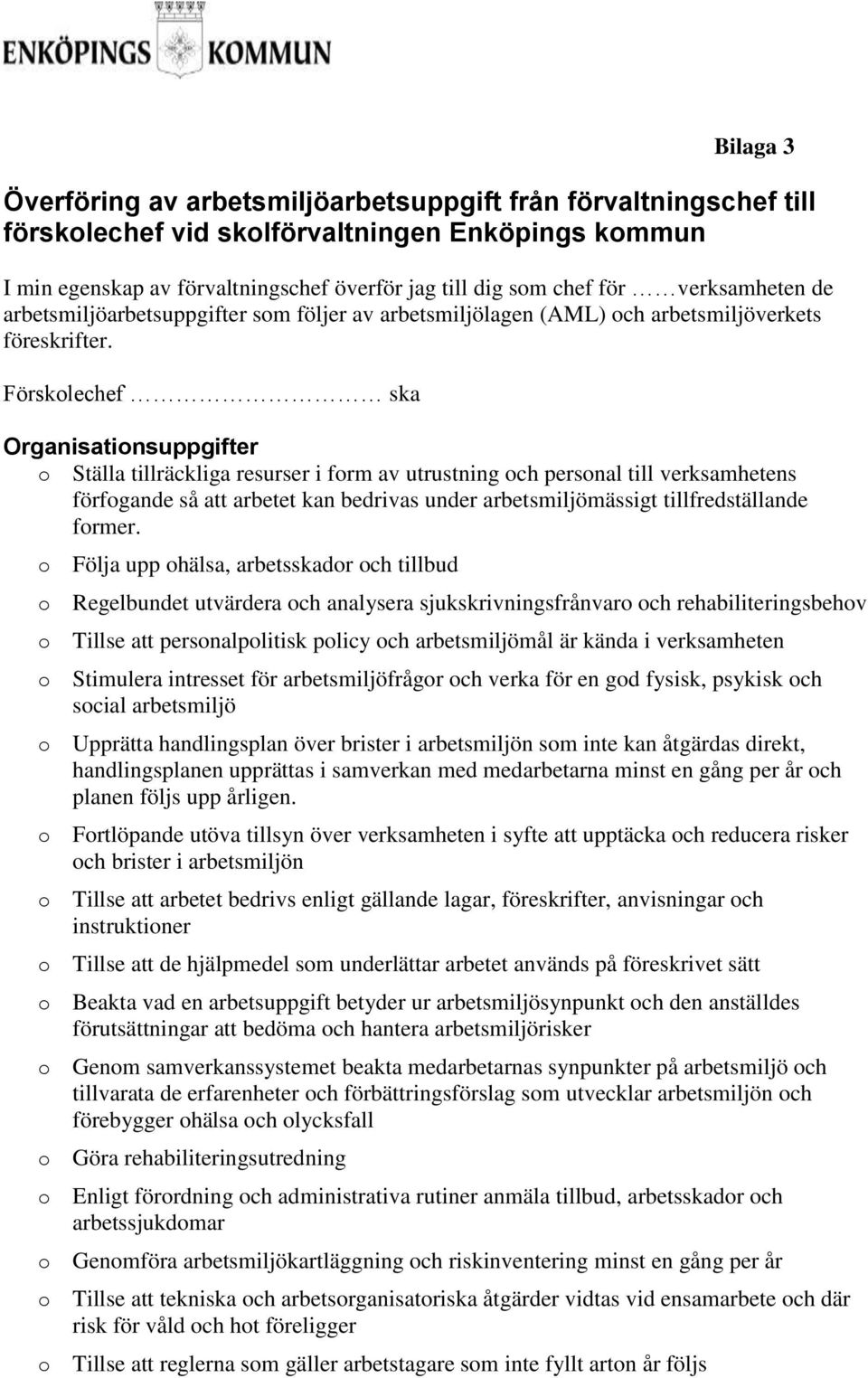 Försklechef ska Organisatinsuppgifter Ställa tillräckliga resurser i frm av utrustning ch persnal till verksamhetens förfgande så att arbetet kan bedrivas under arbetsmiljömässigt tillfredställande
