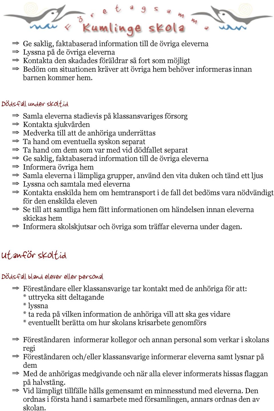 Dödsfall under skoltid Samla eleverna stadievis på klassansvariges försorg Kontakta sjukvården Medverka till att de anhöriga underrättas Ta hand om eventuella syskon separat Ta hand om dem som var