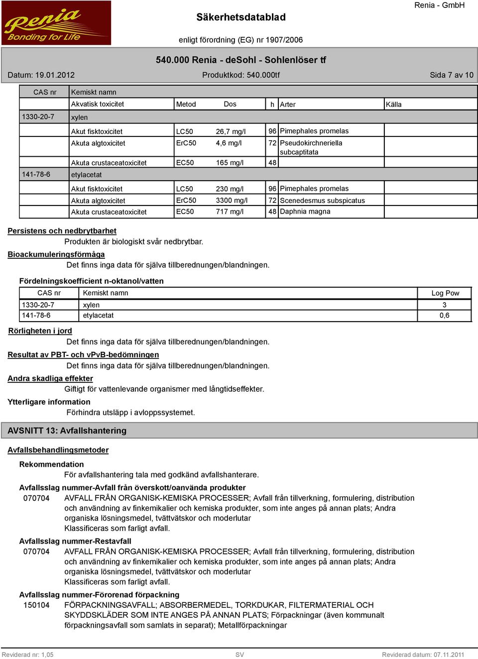 subspicatus Akuta crustaceatoxicitet EC50 717 mg/l 48 Daphnia magna Persistens och nedbrytbarhet Produkten är biologiskt svår nedbrytbar.