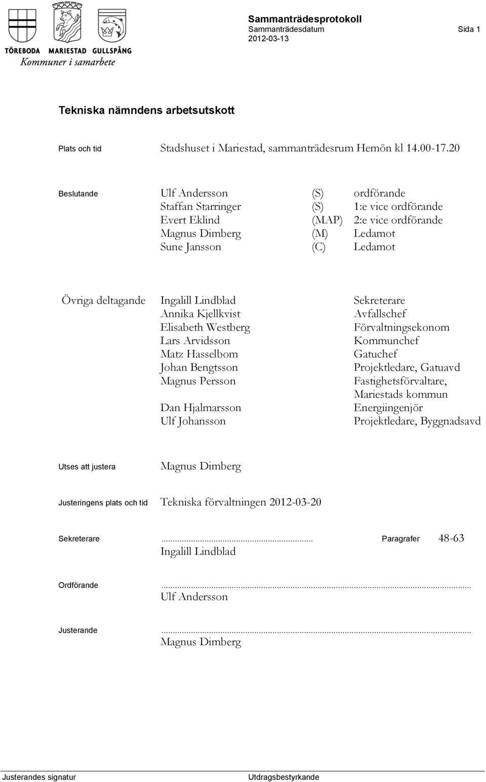 Ingalill Lindblad Sekreterare Annika Kjellkvist Avfallschef Elisabeth Westberg Förvaltningsekonom Lars Arvidsson Kommunchef Matz Hasselbom Gatuchef Johan Bengtsson Projektledare, Gatuavd Magnus