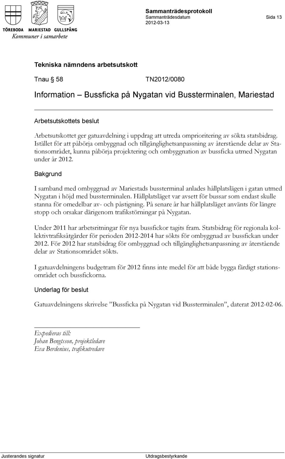 I samband med ombyggnad av Mariestads bussterminal anlades hållplatslägen i gatan utmed Nygatan i höjd med bussterminalen.