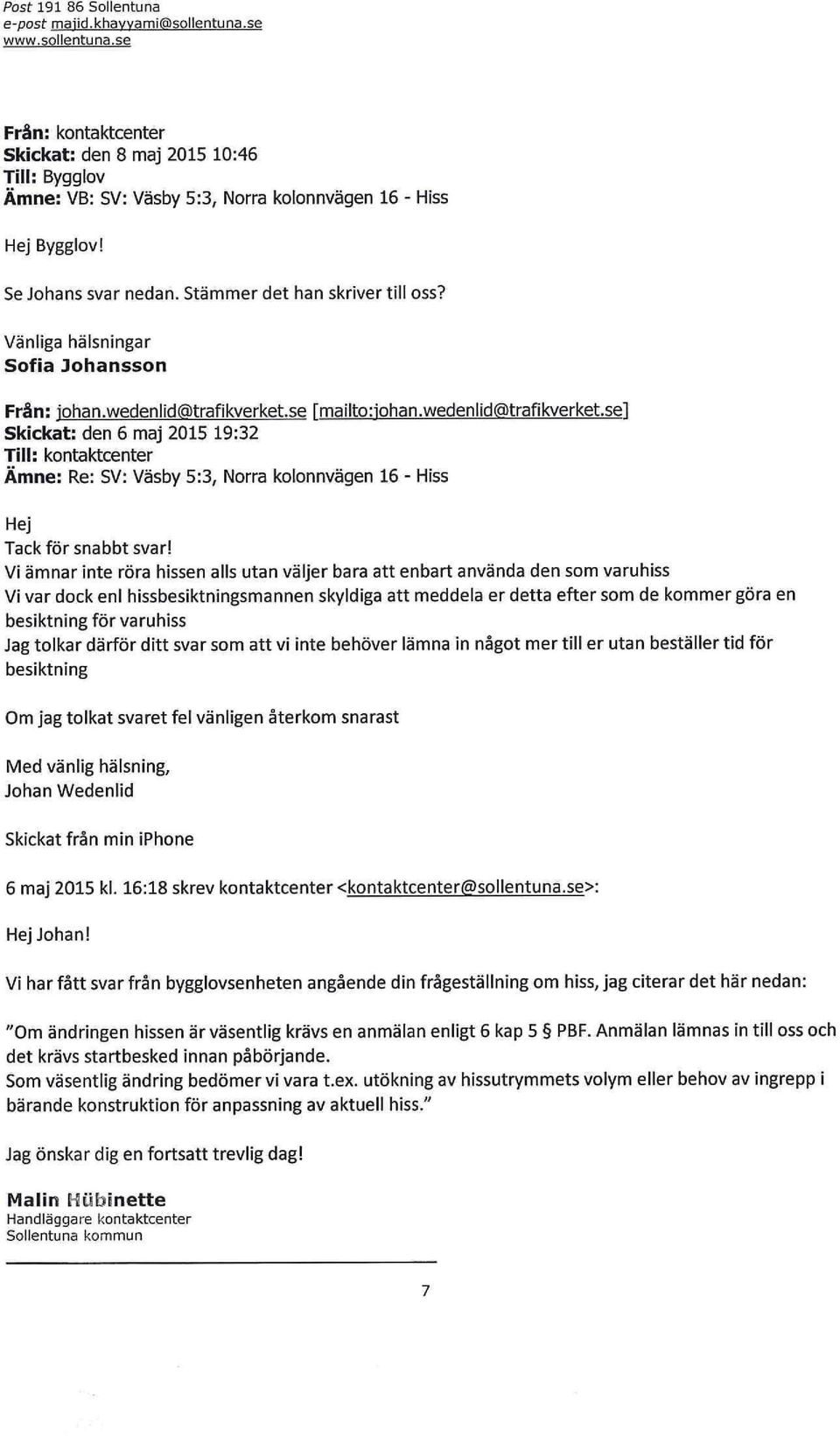 se1 Skickat: den 6 maj 2015 19:32 Till: kontaktcenter Ämne: Re: SV: Väsby 5:3, Norra kolonnvägen 16 - Hiss Hej Tack för snabbt svar!