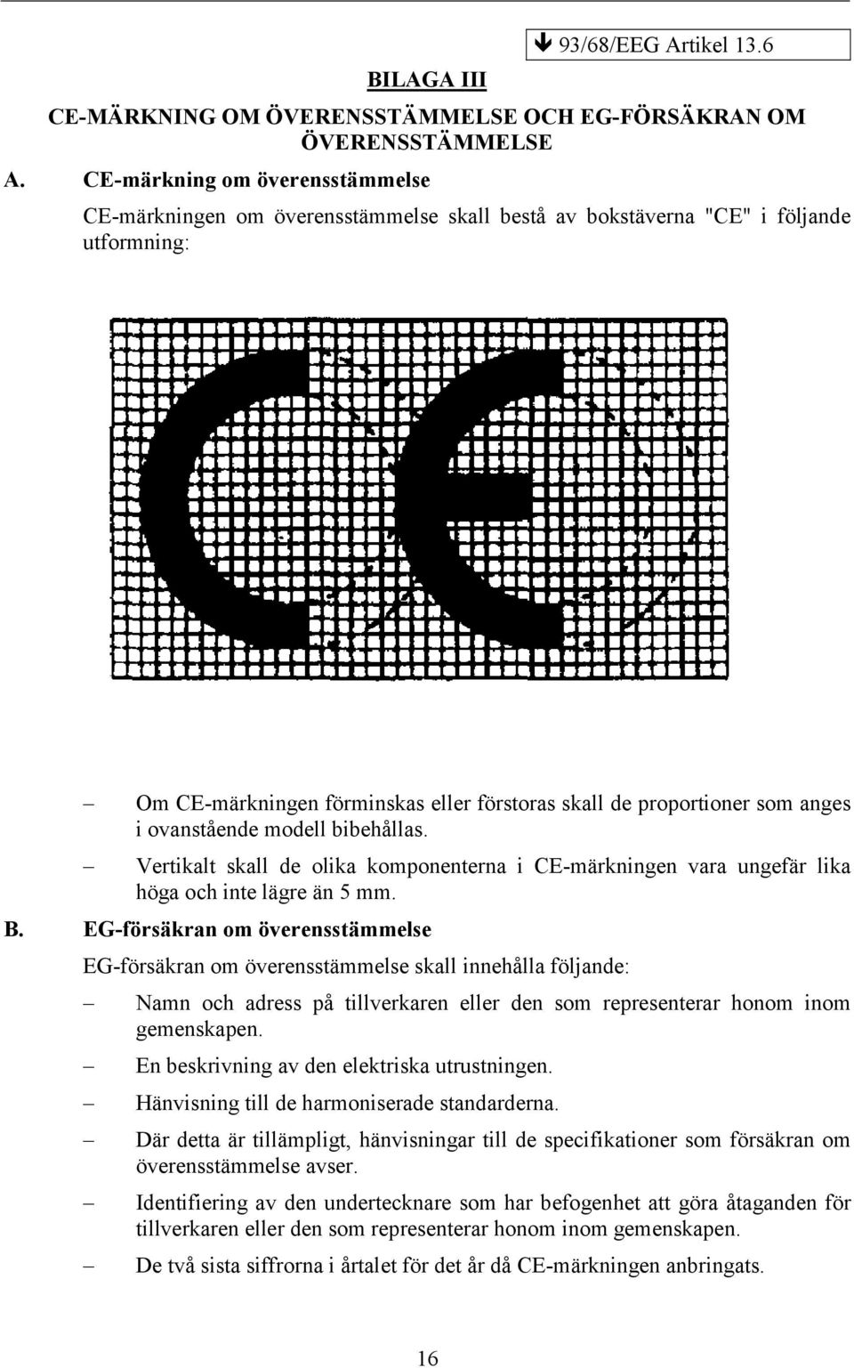 ovanstående modell bibehållas. Vertikalt skall de olika komponenterna i CE-märkningen vara ungefär lika höga och inte lägre än 5 mm. B.