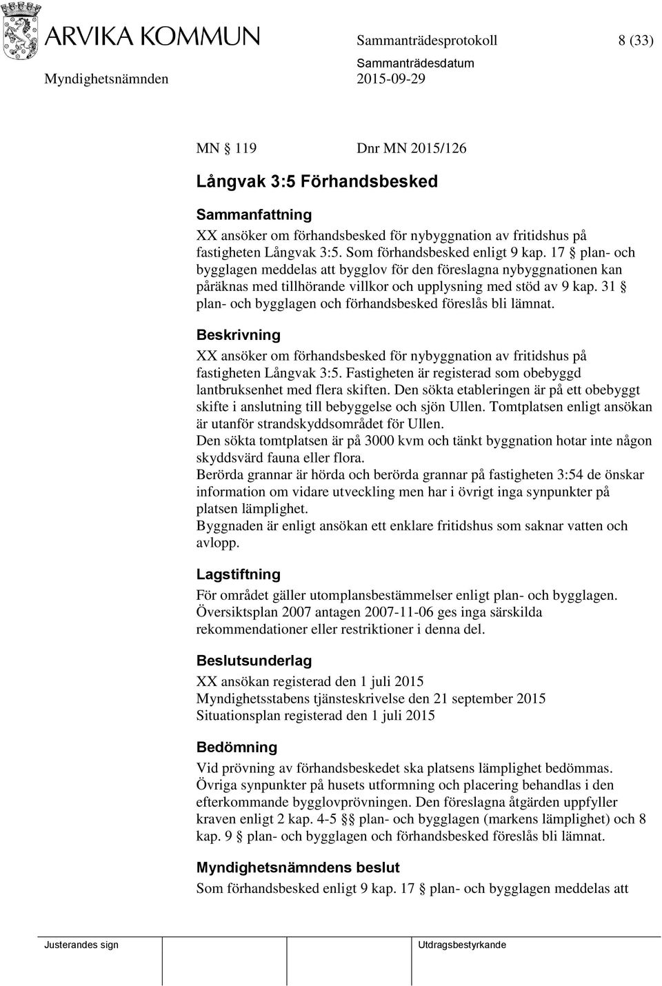 31 plan- och bygglagen och förhandsbesked föreslås bli lämnat. Beskrivning XX ansöker om förhandsbesked för nybyggnation av fritidshus på fastigheten Långvak 3:5.