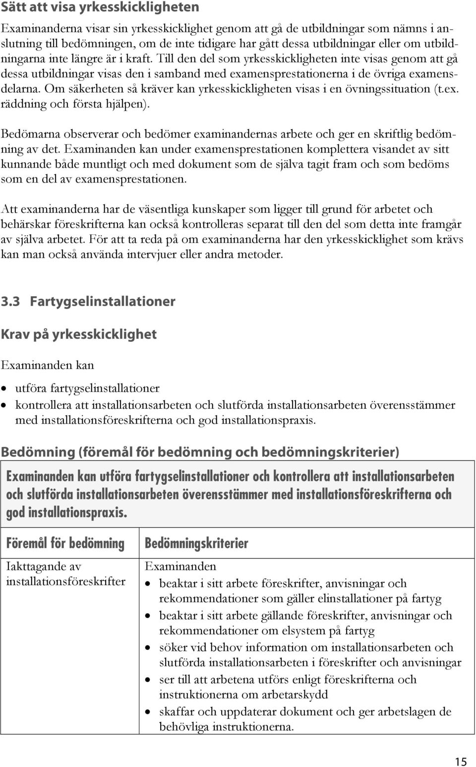 Om säkerheten så kräver kan yrkesskickligheten visas i en övningssituation (t.ex. räddning och första hjälpen).