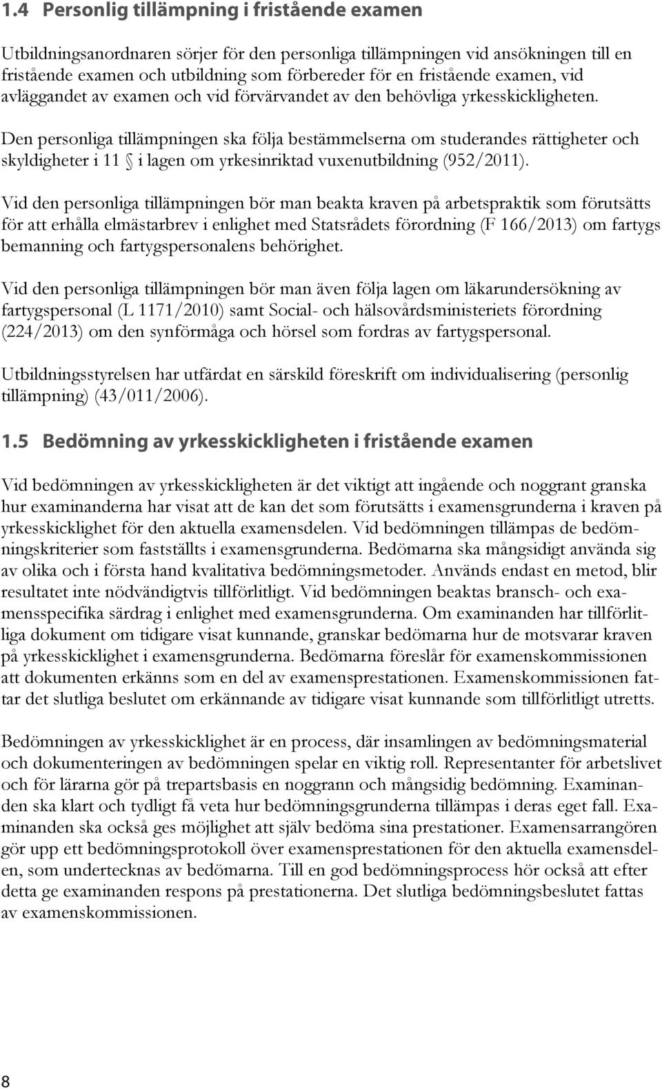 Den personliga tillämpningen ska följa bestämmelserna om studerandes rättigheter och skyldigheter i 11 i lagen om yrkesinriktad vuxenutbildning (952/2011).