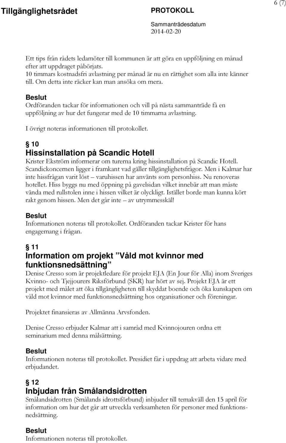 Ordföranden tackar för informationen och vill på nästa sammanträde få en uppföljning av hur det fungerar med de 10 timmarna avlastning. I övrigt noteras informationen till protokollet.