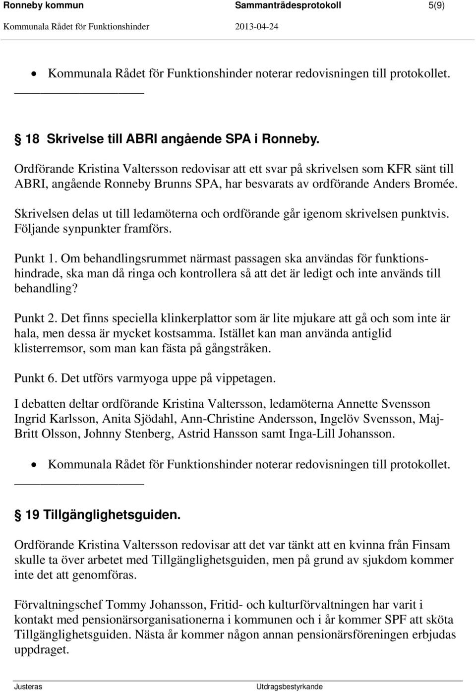 Skrivelsen delas ut till ledamöterna och ordförande går igenom skrivelsen punktvis. Följande synpunkter framförs. Punkt 1.