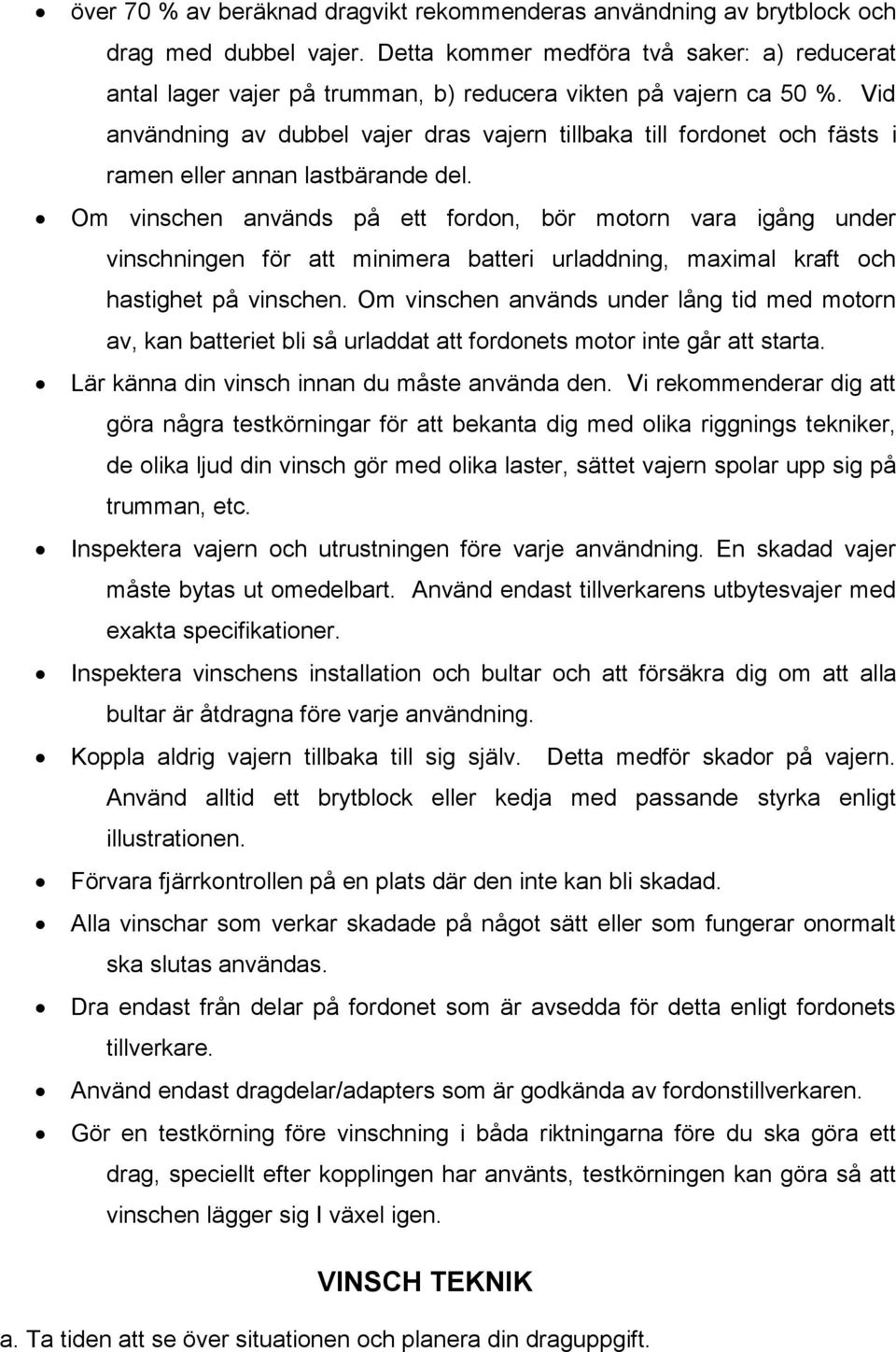 Vid användning av dubbel vajer dras vajern tillbaka till fordonet och fästs i ramen eller annan lastbärande del.