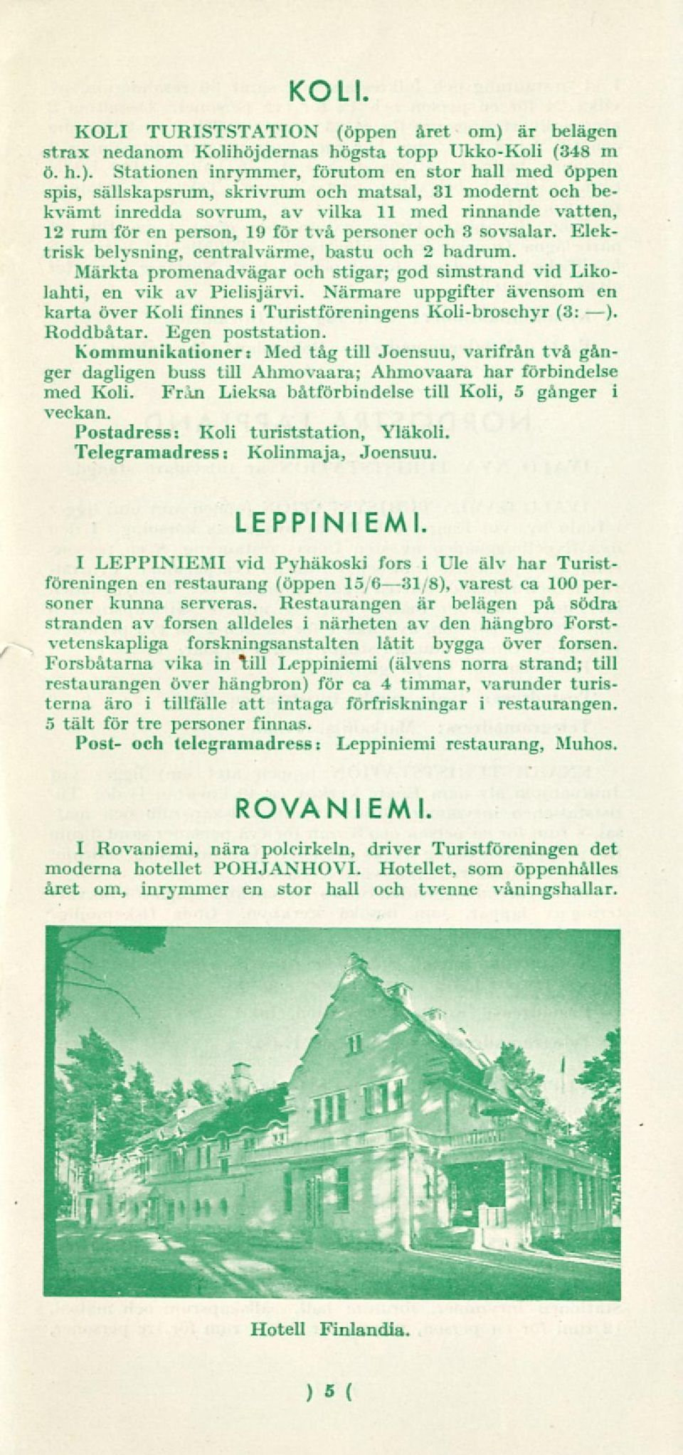 Stationen inrymmer, förutom en stor hall med öppen spis, sällskapsrum, skrivrum och matsal, 31 modernt och bekvämt inredda sovrum, av vilka 11 med rinnande vatten, 12 rum för en person, 19 för två