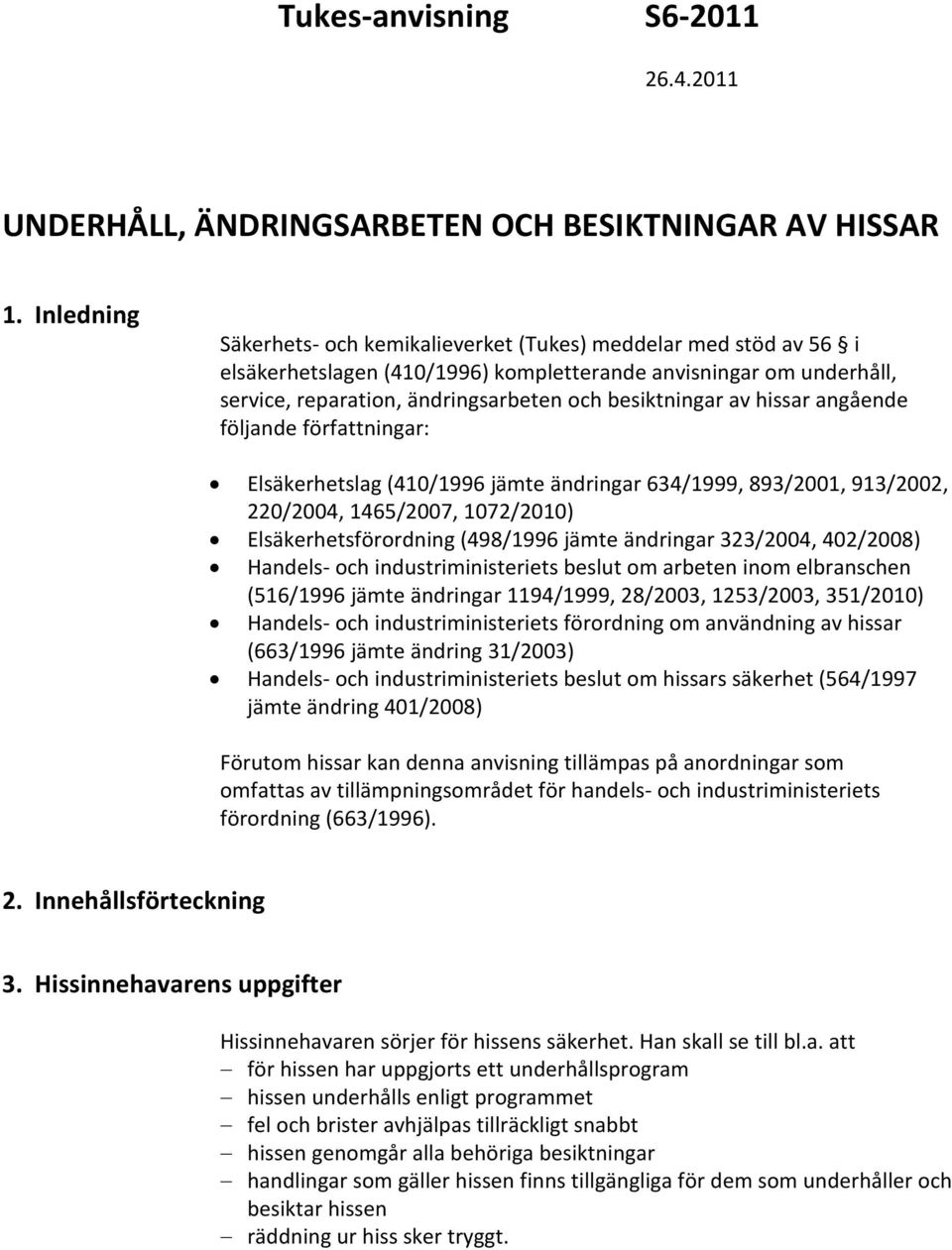 av hissar angående följande författningar: Elsäkerhetslag (410/1996 jämte ändringar 634/1999, 893/2001, 913/2002, 220/2004, 1465/2007, 1072/2010) Elsäkerhetsförordning (498/1996 jämte ändringar