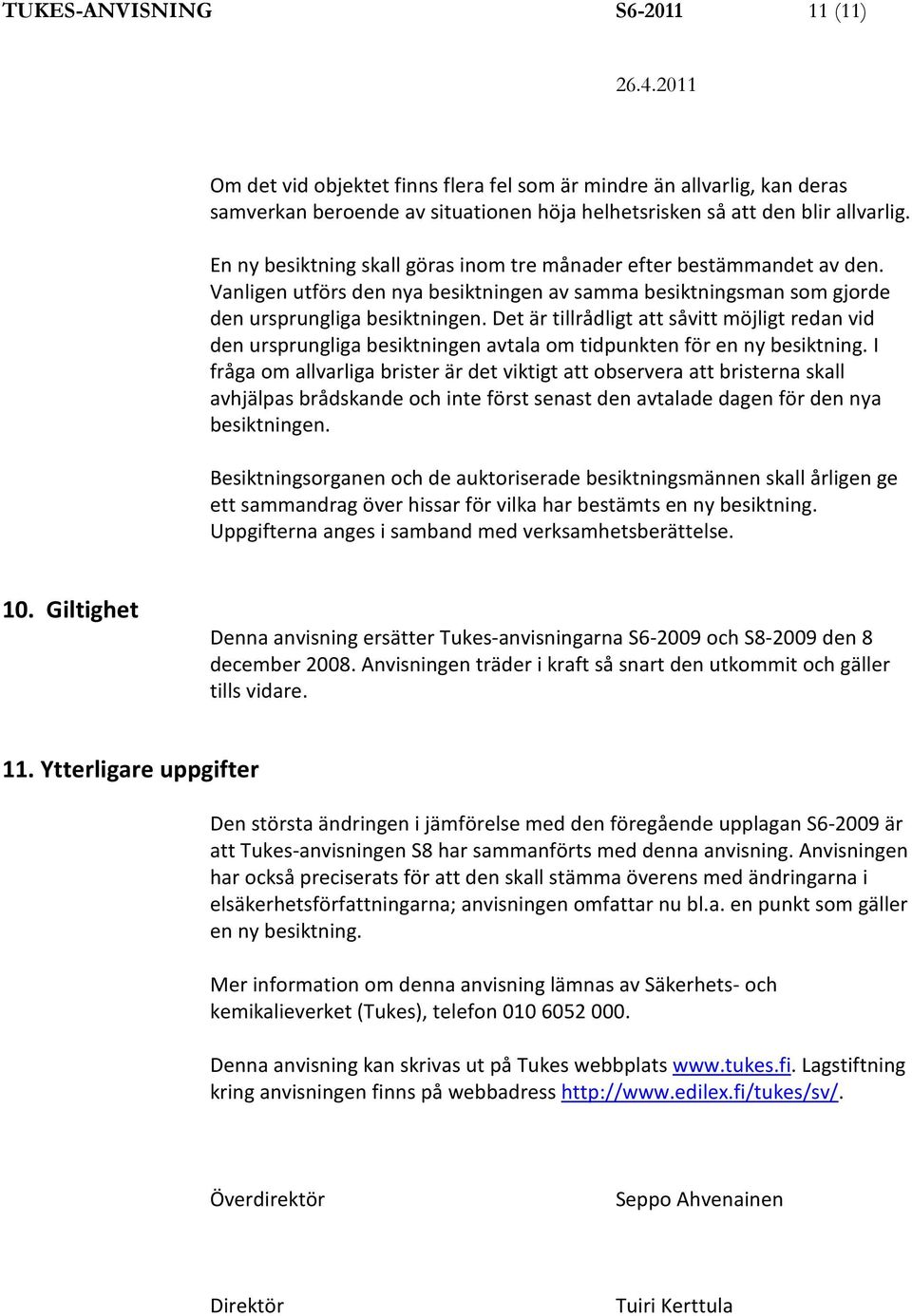 Det är tillrådligt att såvitt möjligt redan vid den ursprungliga besiktningen avtala om tidpunkten för en ny besiktning.