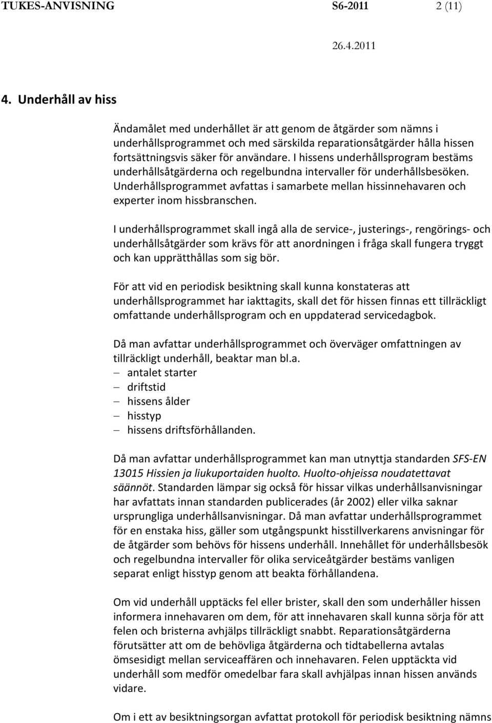 I hissens underhållsprogram bestäms underhållsåtgärderna och regelbundna intervaller för underhållsbesöken.