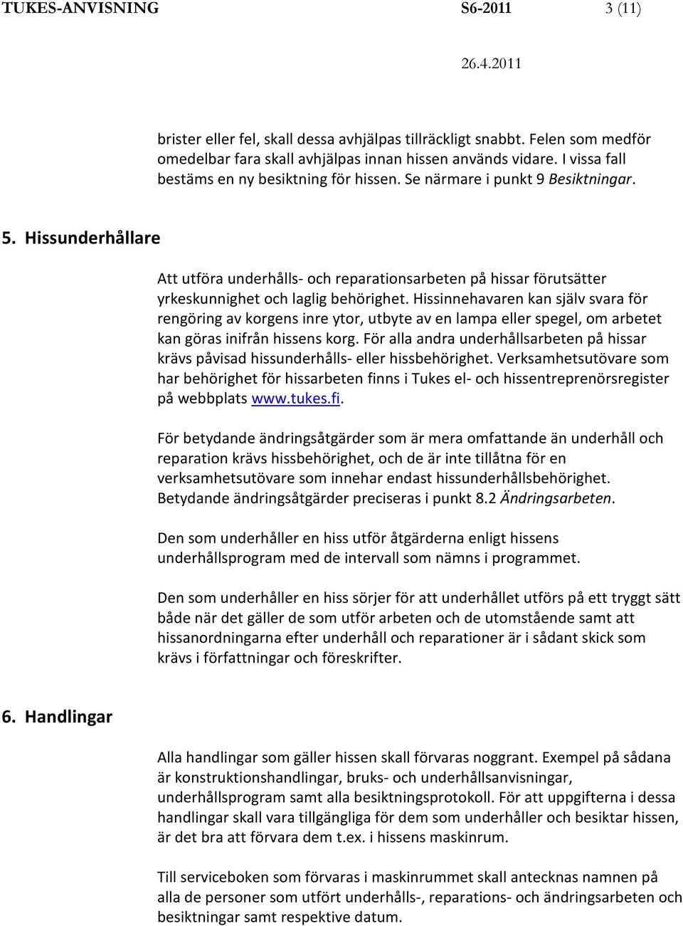 Hissunderhållare Att utföra underhålls- och reparationsarbeten på hissar förutsätter yrkeskunnighet och laglig behörighet.