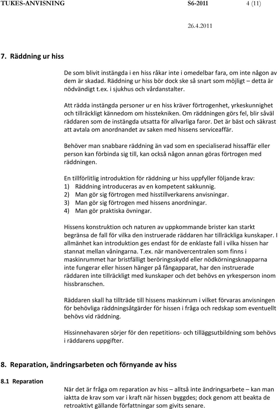 Att rädda instängda personer ur en hiss kräver förtrogenhet, yrkeskunnighet och tillräckligt kännedom om hisstekniken.
