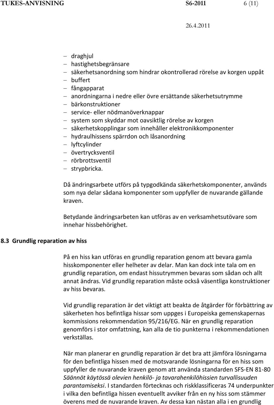 säkerhetsutrymme bärkonstruktioner service- eller nödmanöverknappar system som skyddar mot oavsiktlig rörelse av korgen säkerhetskopplingar som innehåller elektronikkomponenter hydraulhissens
