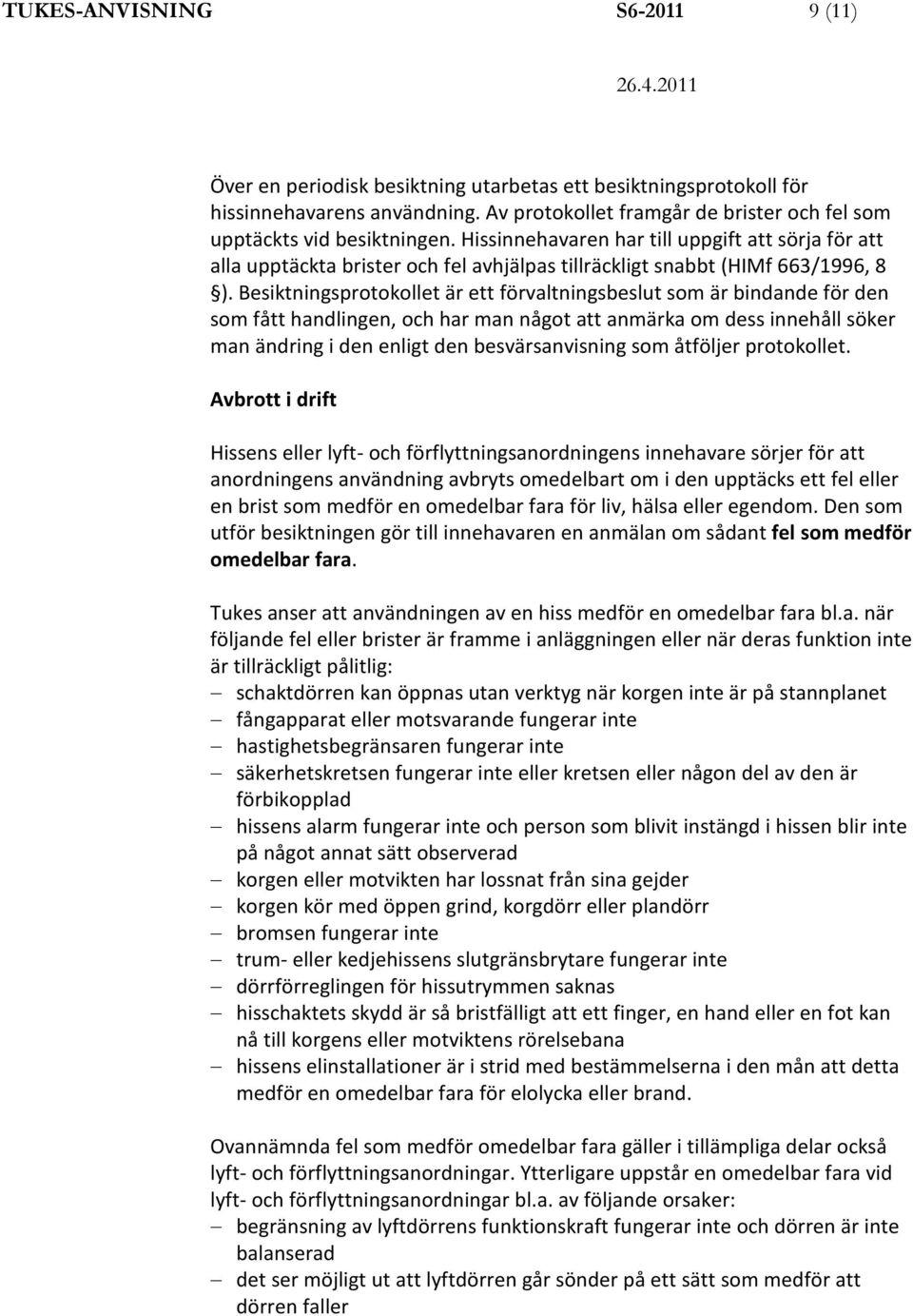 Hissinnehavaren har till uppgift att sörja för att alla upptäckta brister och fel avhjälpas tillräckligt snabbt (HIMf 663/1996, 8 ).
