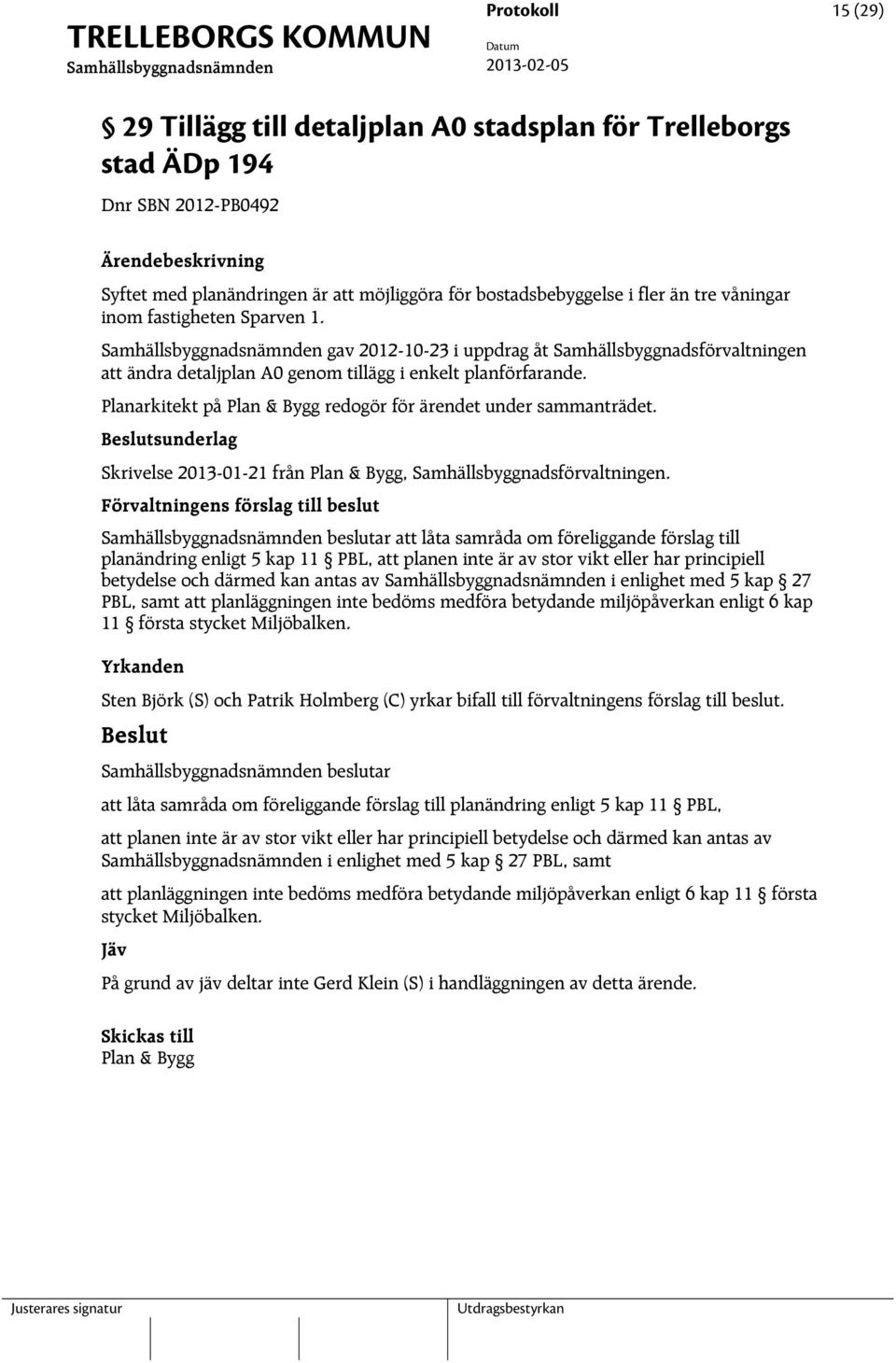 Planarkitekt på Plan & Bygg redogör för ärendet under sammanträdet. sunderlag Skrivelse 2013-01-21 från Plan & Bygg, Samhällsbyggnadsförvaltningen.
