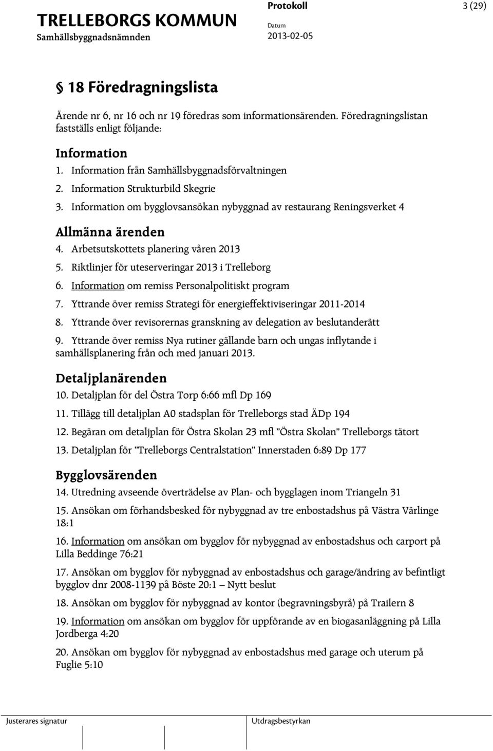 Arbetsutskottets planering våren 2013 5. Riktlinjer för uteserveringar 2013 i Trelleborg 6. Information om remiss Personalpolitiskt program 7.