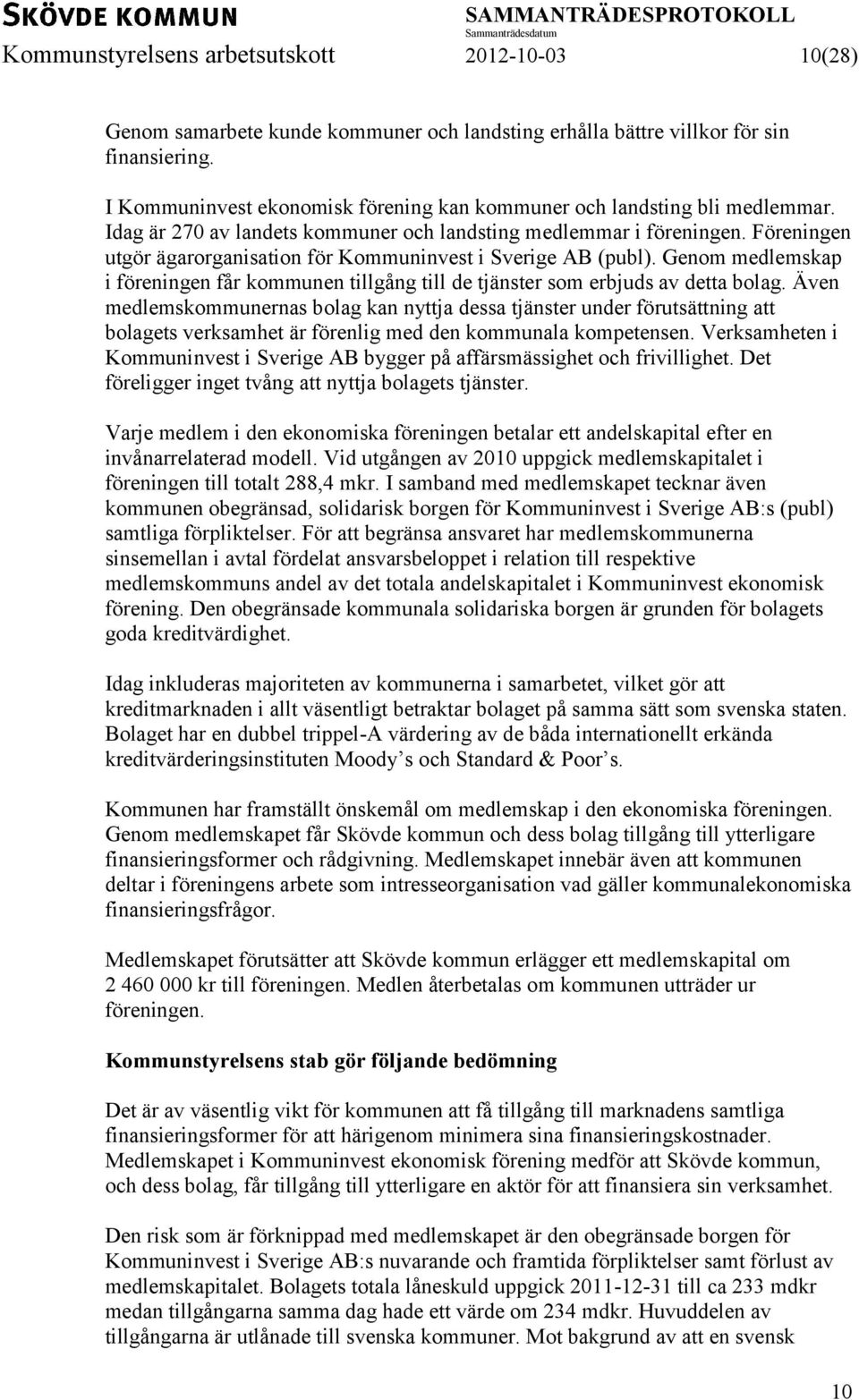 Föreningen utgör ägarorganisation för Kommuninvest i Sverige AB (publ). Genom medlemskap i föreningen får kommunen tillgång till de tjänster som erbjuds av detta bolag.