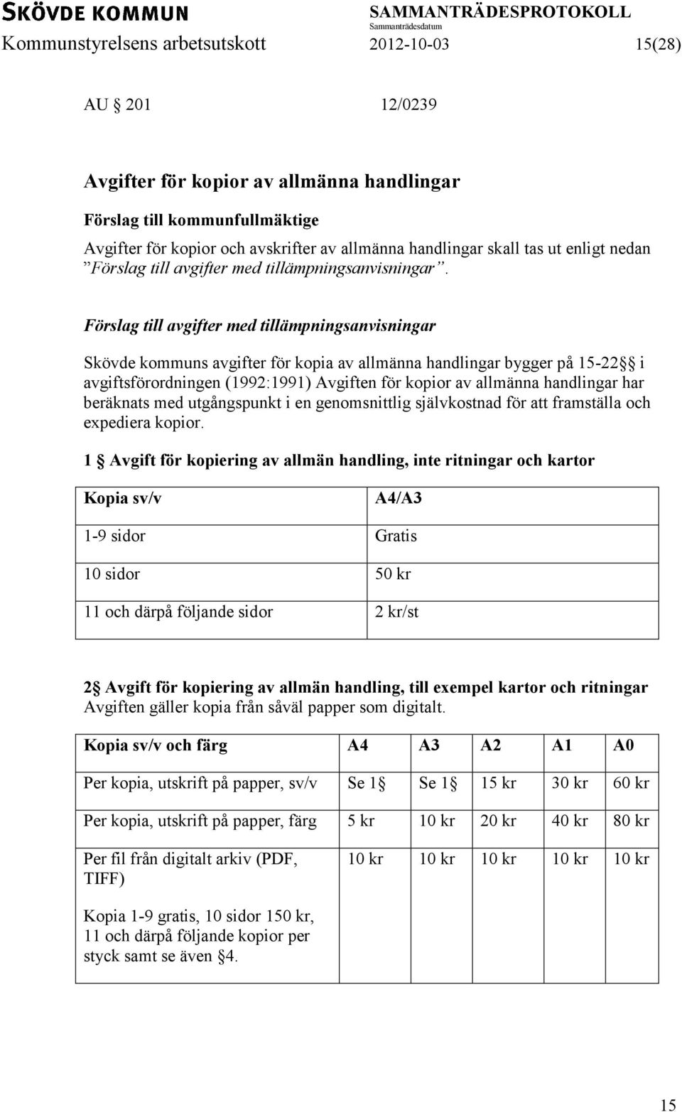 Förslag till avgifter med tillämpningsanvisningar Skövde kommuns avgifter för kopia av allmänna handlingar bygger på 15-22 i avgiftsförordningen (1992:1991) Avgiften för kopior av allmänna handlingar