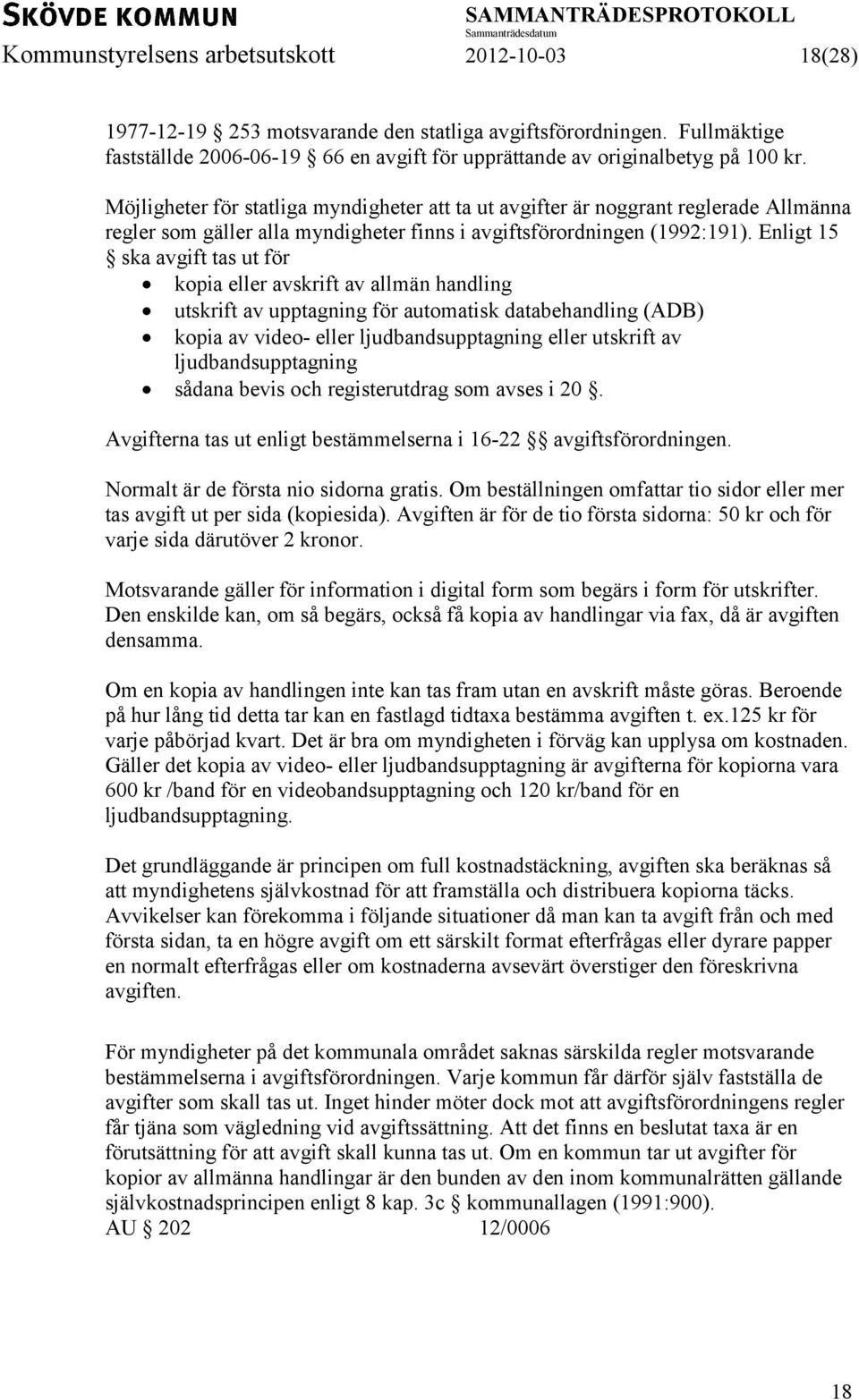 Möjligheter för statliga myndigheter att ta ut avgifter är noggrant reglerade Allmänna regler som gäller alla myndigheter finns i avgiftsförordningen (1992:191).