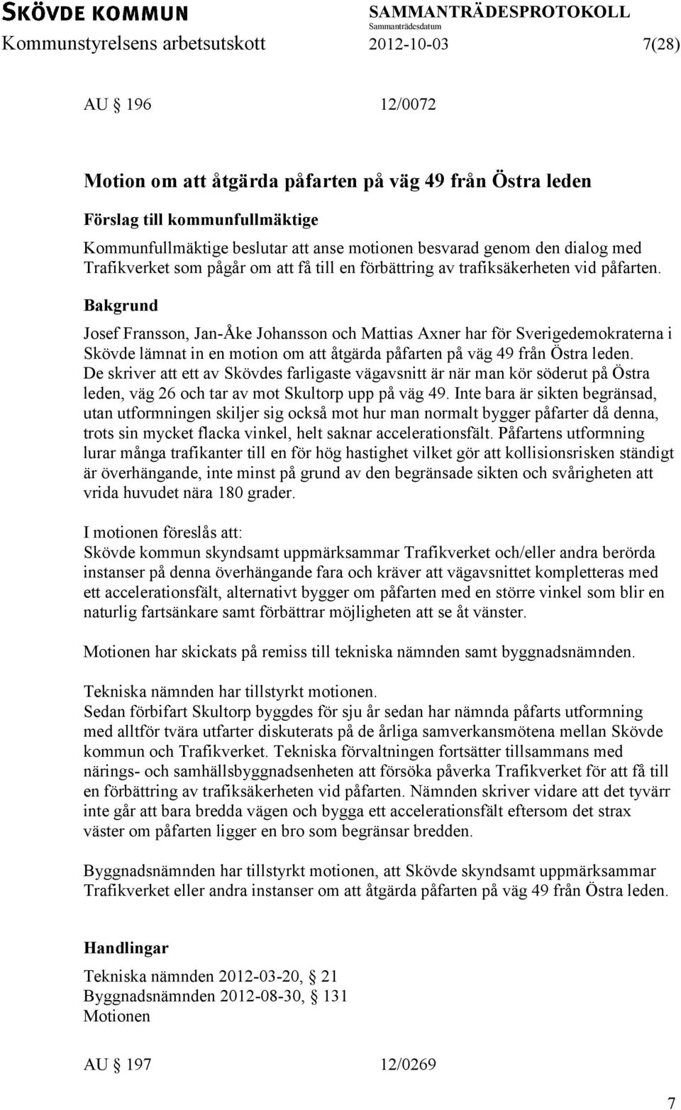 Bakgrund Josef Fransson, Jan-Åke Johansson och Mattias Axner har för Sverigedemokraterna i Skövde lämnat in en motion om att åtgärda påfarten på väg 49 från Östra leden.