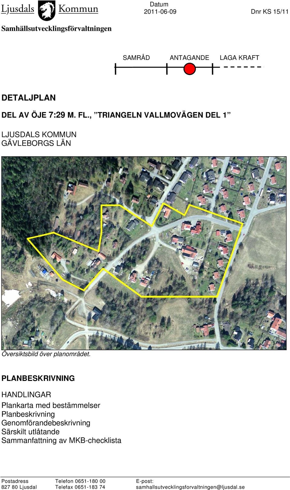 PLANBESKRIVNING HANDLINGAR Plankarta med bestämmelser Planbeskrivning Genomförandebeskrivning Särskilt utlåtande