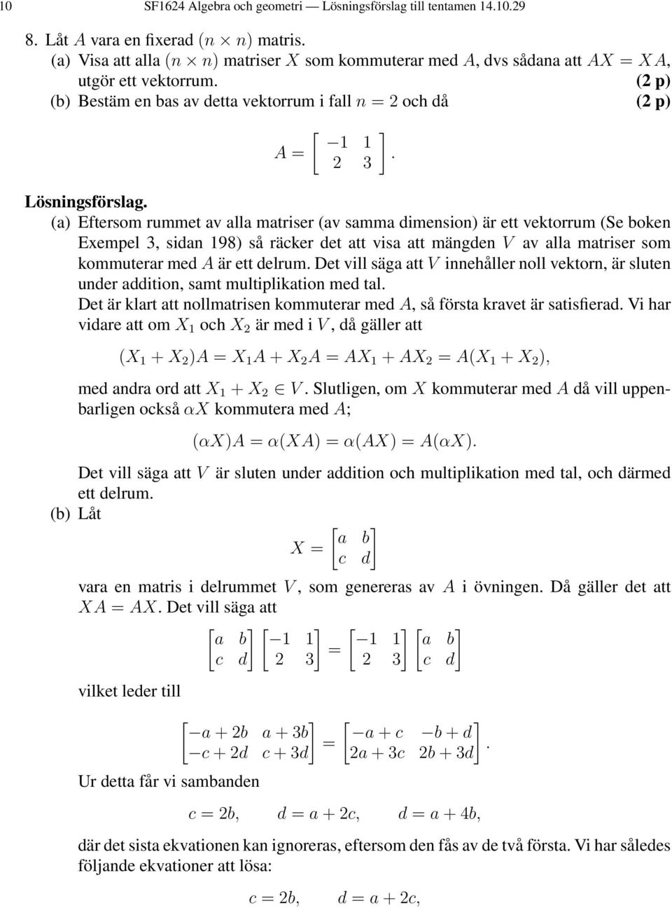 (2 p) (b) Bestäm en bas av detta vektorrum i fall n = 2 och då (2 p) A = [ 1 1 2 (a) Eftersom rummet av alla matriser (av samma dimension) är ett vektorrum (Se boken Exempel, sidan 198) så räcker det
