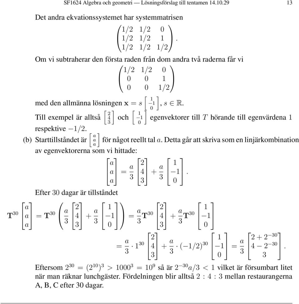 [ 24 1 Till exempel är alltså och 1 egenvektorer till T hörande till egenvärdena 1 respektive 1/2. [ aa (b) Starttillståndet är för något reellt tal a.