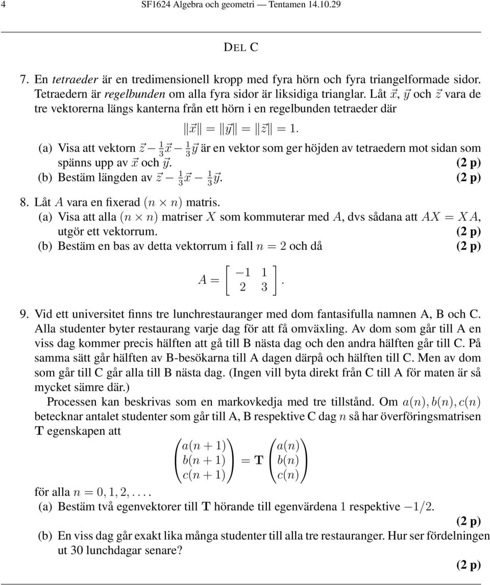 (a) Visa att vektorn z 1 x 1 y är en vektor som ger höjden av tetraedern mot sidan som spänns upp av x och y. (2 p) (b) Bestäm längden av z 1 x 1 y. (2 p) 8. Låt A vara en fixerad (n n) matris.