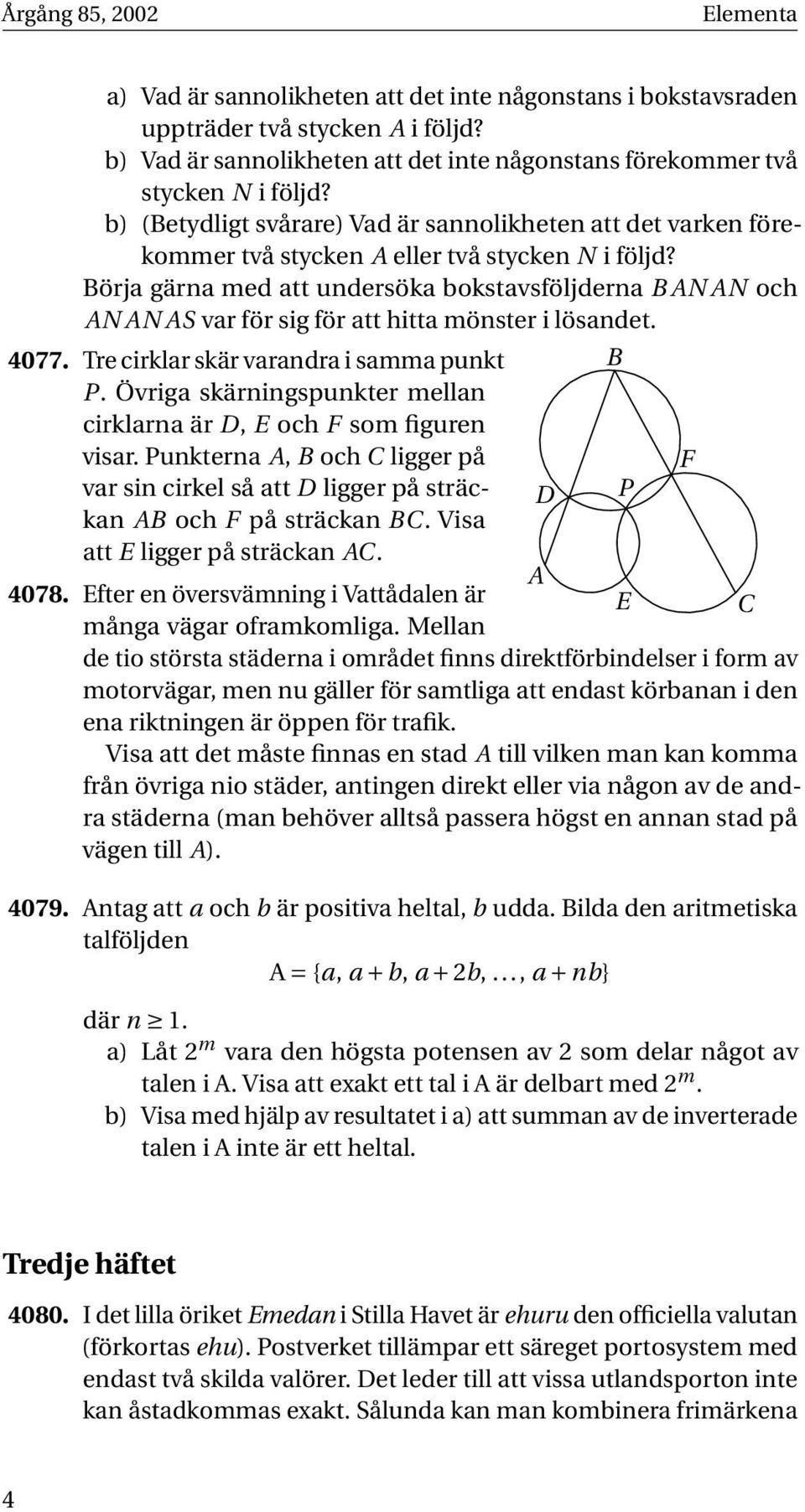 Börja gärna med att undersöka bokstavsföljderna B AN AN och AN AN AS var för sig för att hitta mönster i lösandet. 4077. Tre cirklar skär varandra i samma punkt P.