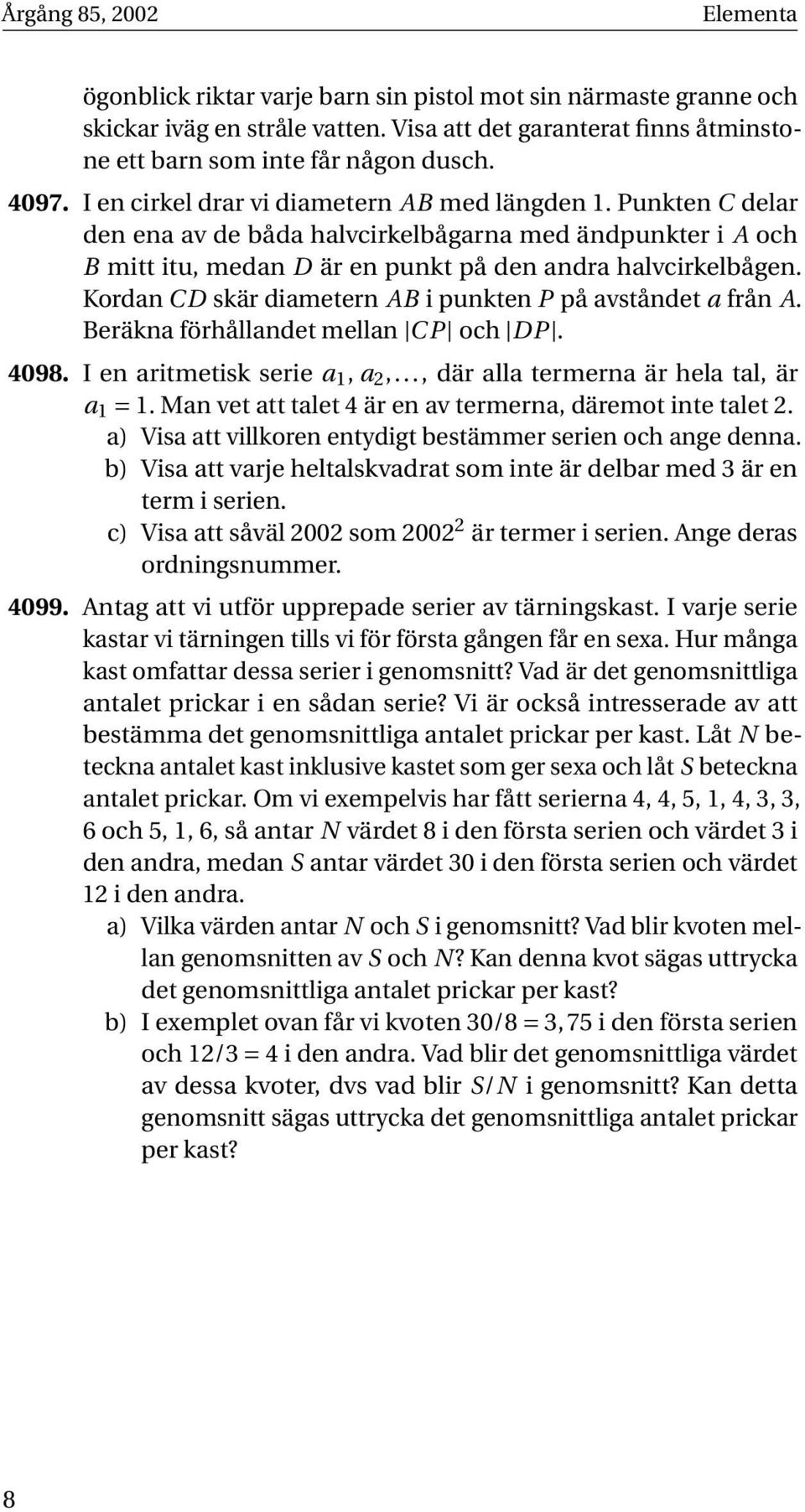 Kordan C D skär diametern AB i punkten P på avståndet a från A. Beräkna förhållandet mellan CP och DP. 4098. I en aritmetisk serie a 1, a 2,..., där alla termerna är hela tal, är a 1 = 1.