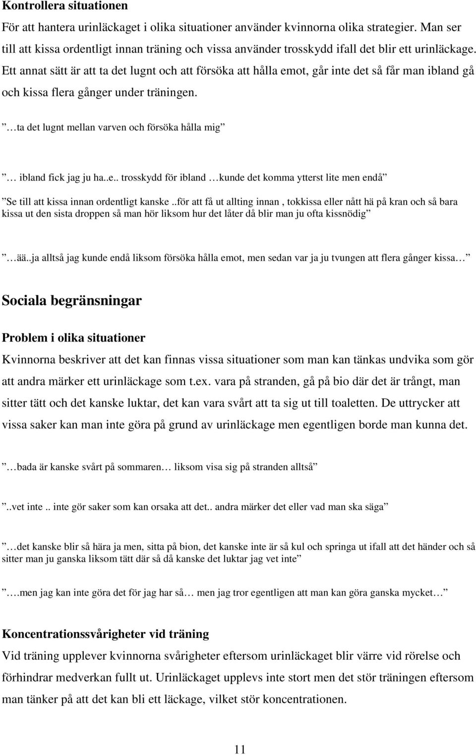 Ett annat sätt är att ta det lugnt och att försöka att hålla emot, går inte det så får man ibland gå och kissa flera gånger under träningen.