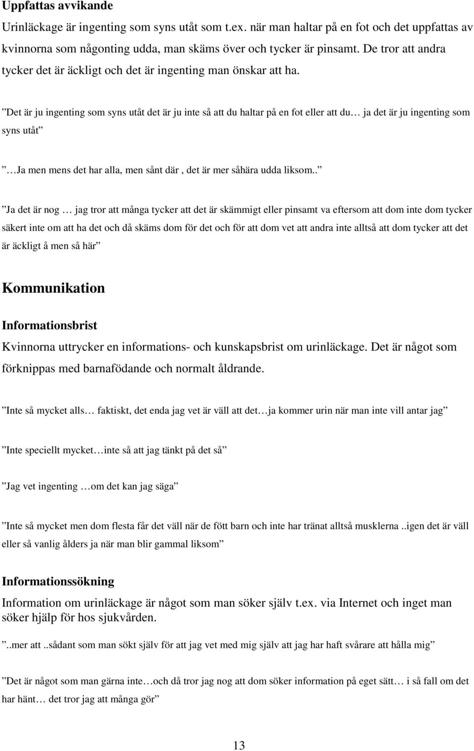 Det är ju ingenting som syns utåt det är ju inte så att du haltar på en fot eller att du ja det är ju ingenting som syns utåt Ja men mens det har alla, men sånt där, det är mer såhära udda liksom.