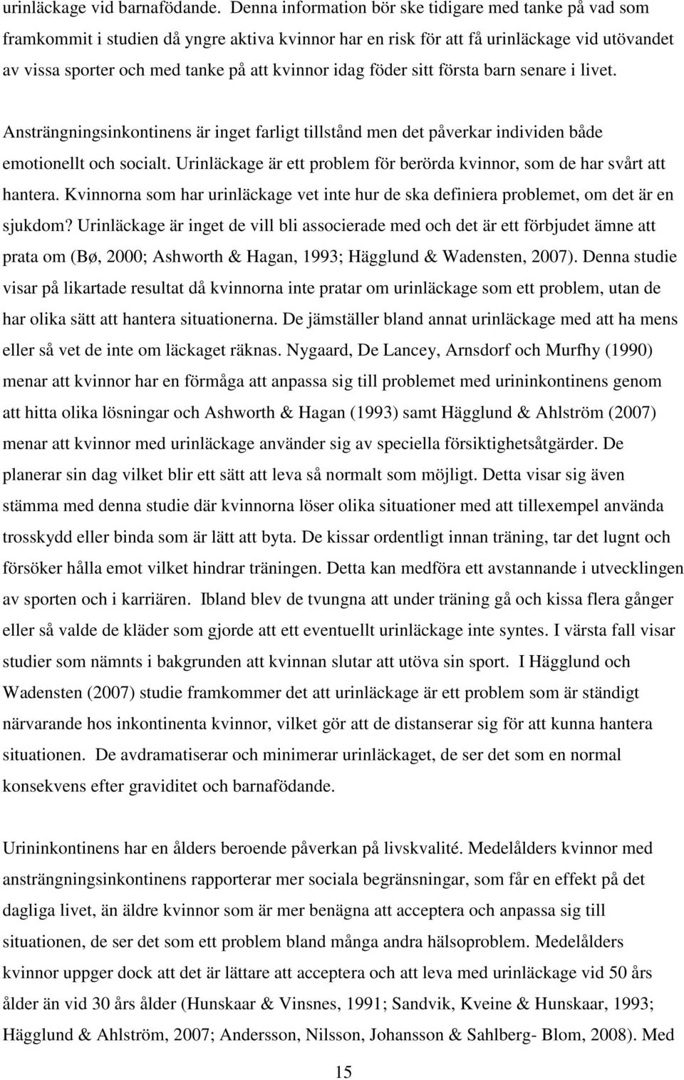 idag föder sitt första barn senare i livet. Ansträngningsinkontinens är inget farligt tillstånd men det påverkar individen både emotionellt och socialt.