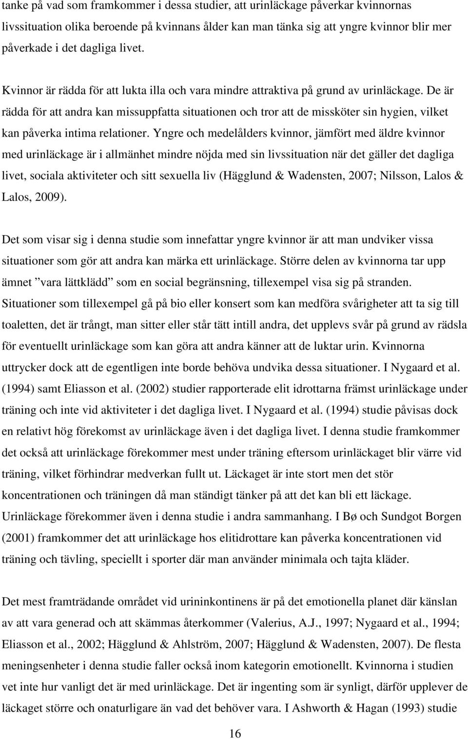 De är rädda för att andra kan missuppfatta situationen och tror att de missköter sin hygien, vilket kan påverka intima relationer.