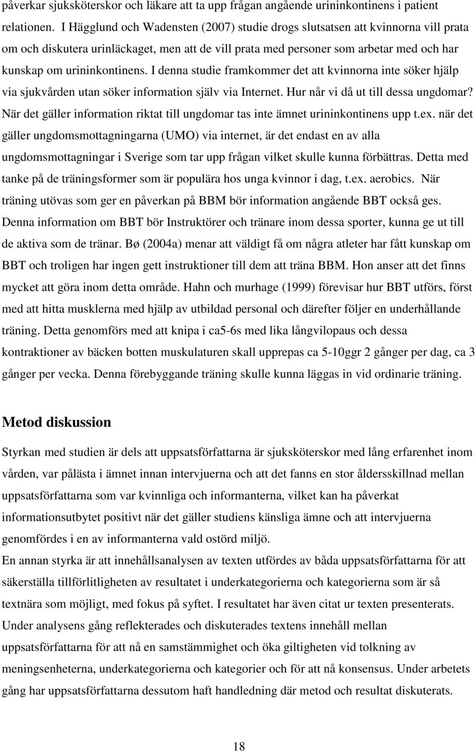 I denna studie framkommer det att kvinnorna inte söker hjälp via sjukvården utan söker information själv via Internet. Hur når vi då ut till dessa ungdomar?