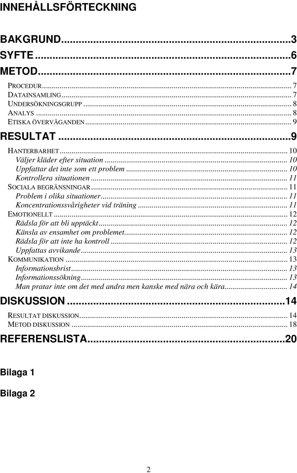 .. 11 Koncentrationssvårigheter vid träning... 11 EMOTIONELLT... 12 Rädsla för att bli upptäckt... 12 Känsla av ensamhet om problemet... 12 Rädsla för att inte ha kontroll... 12 Uppfattas avvikande.