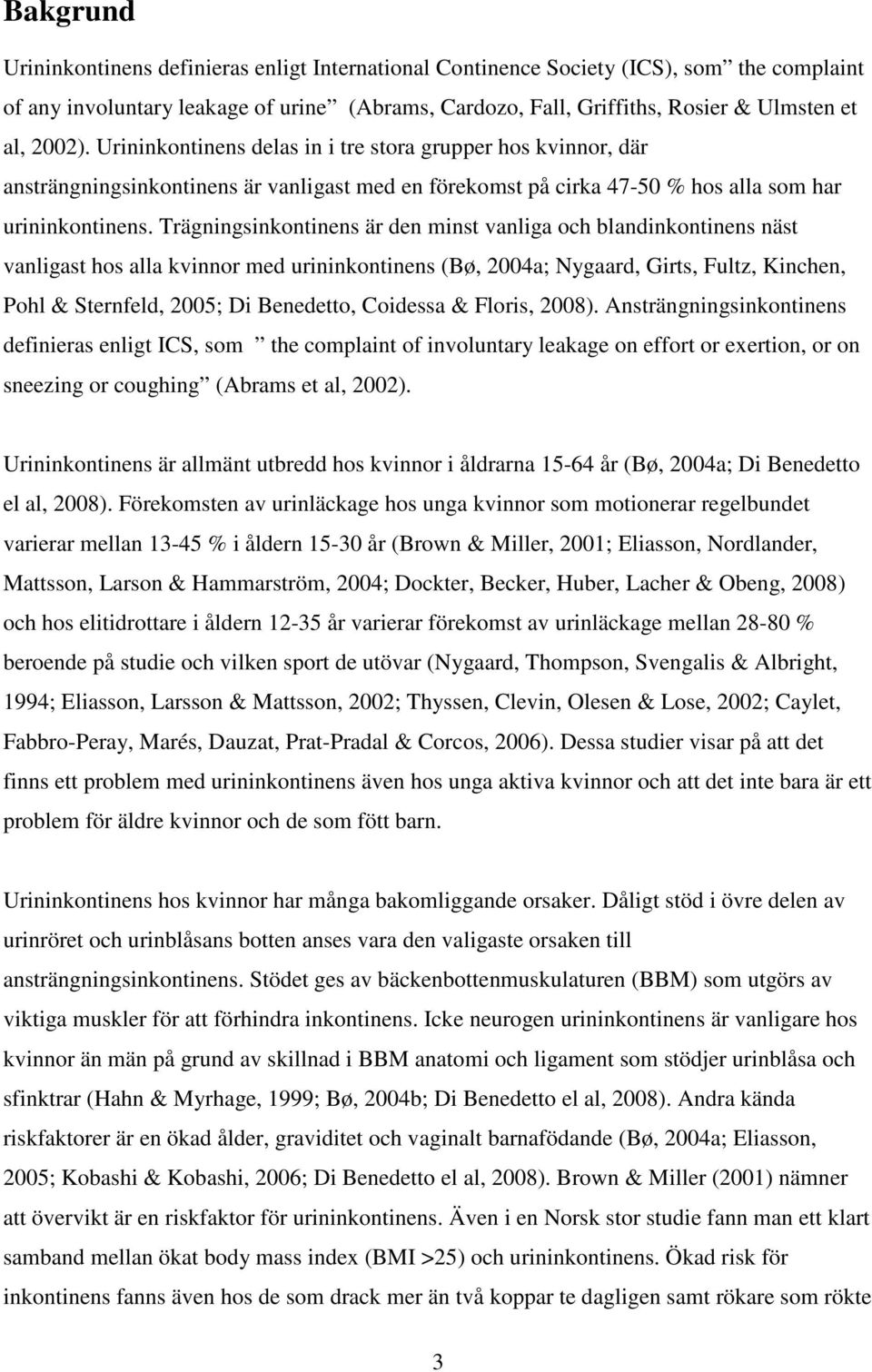 Trägningsinkontinens är den minst vanliga och blandinkontinens näst vanligast hos alla kvinnor med urininkontinens (Bø, 2004a; Nygaard, Girts, Fultz, Kinchen, Pohl & Sternfeld, 2005; Di Benedetto,