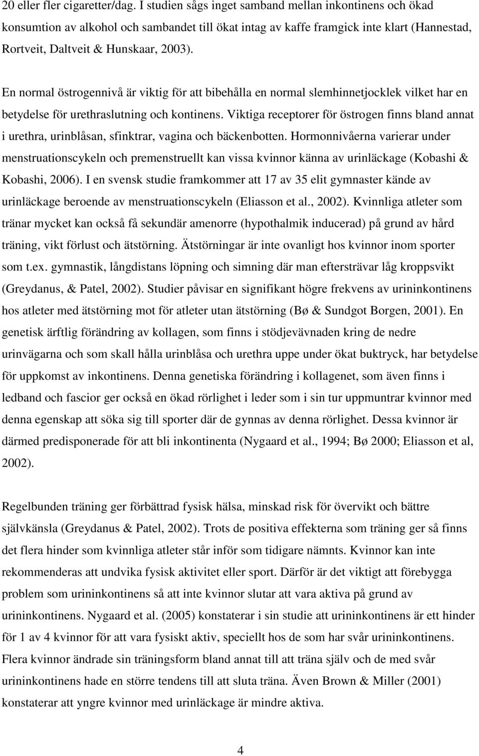 En normal östrogennivå är viktig för att bibehålla en normal slemhinnetjocklek vilket har en betydelse för urethraslutning och kontinens.