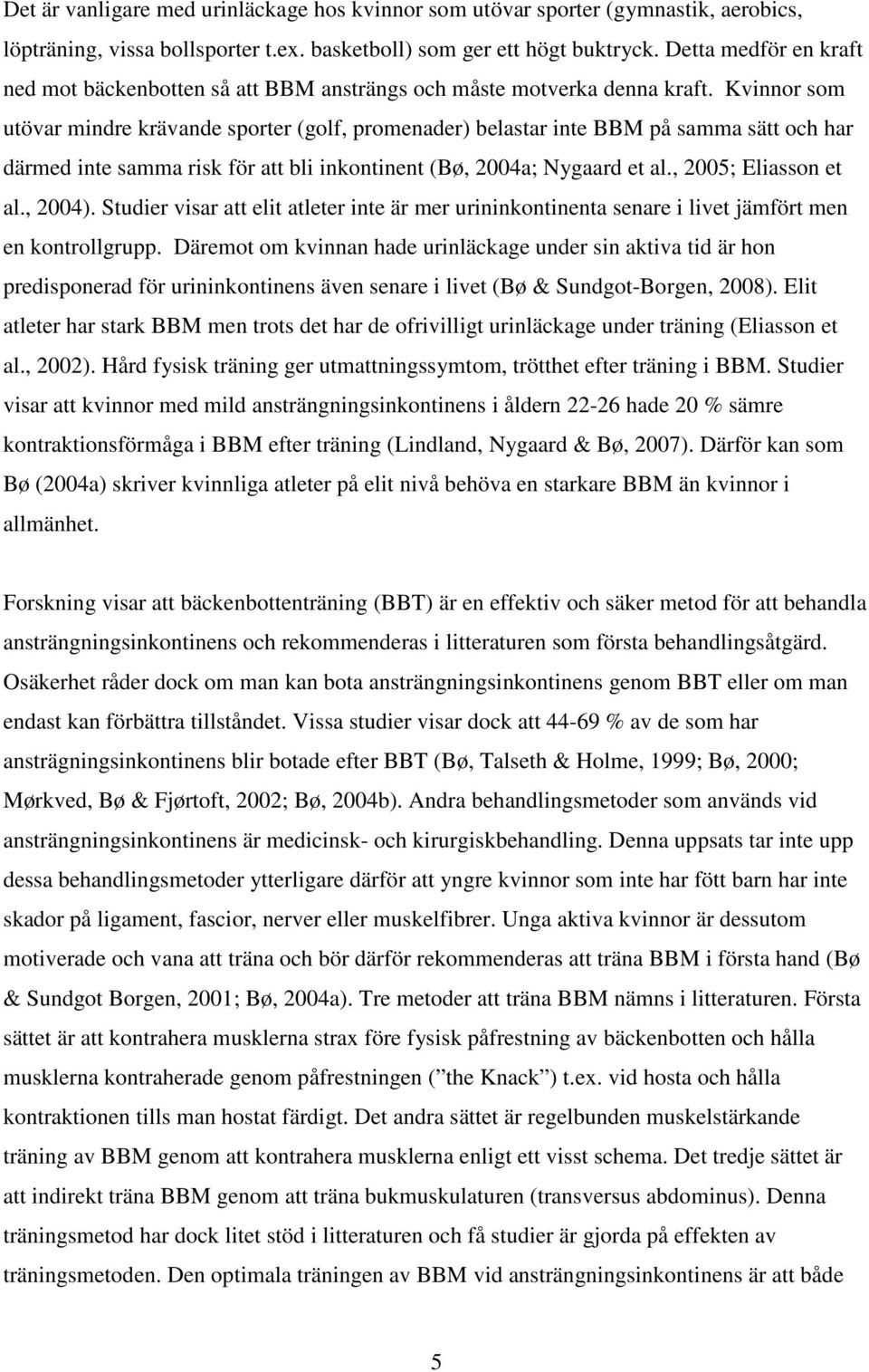 Kvinnor som utövar mindre krävande sporter (golf, promenader) belastar inte BBM på samma sätt och har därmed inte samma risk för att bli inkontinent (Bø, 2004a; Nygaard et al., 2005; Eliasson et al.