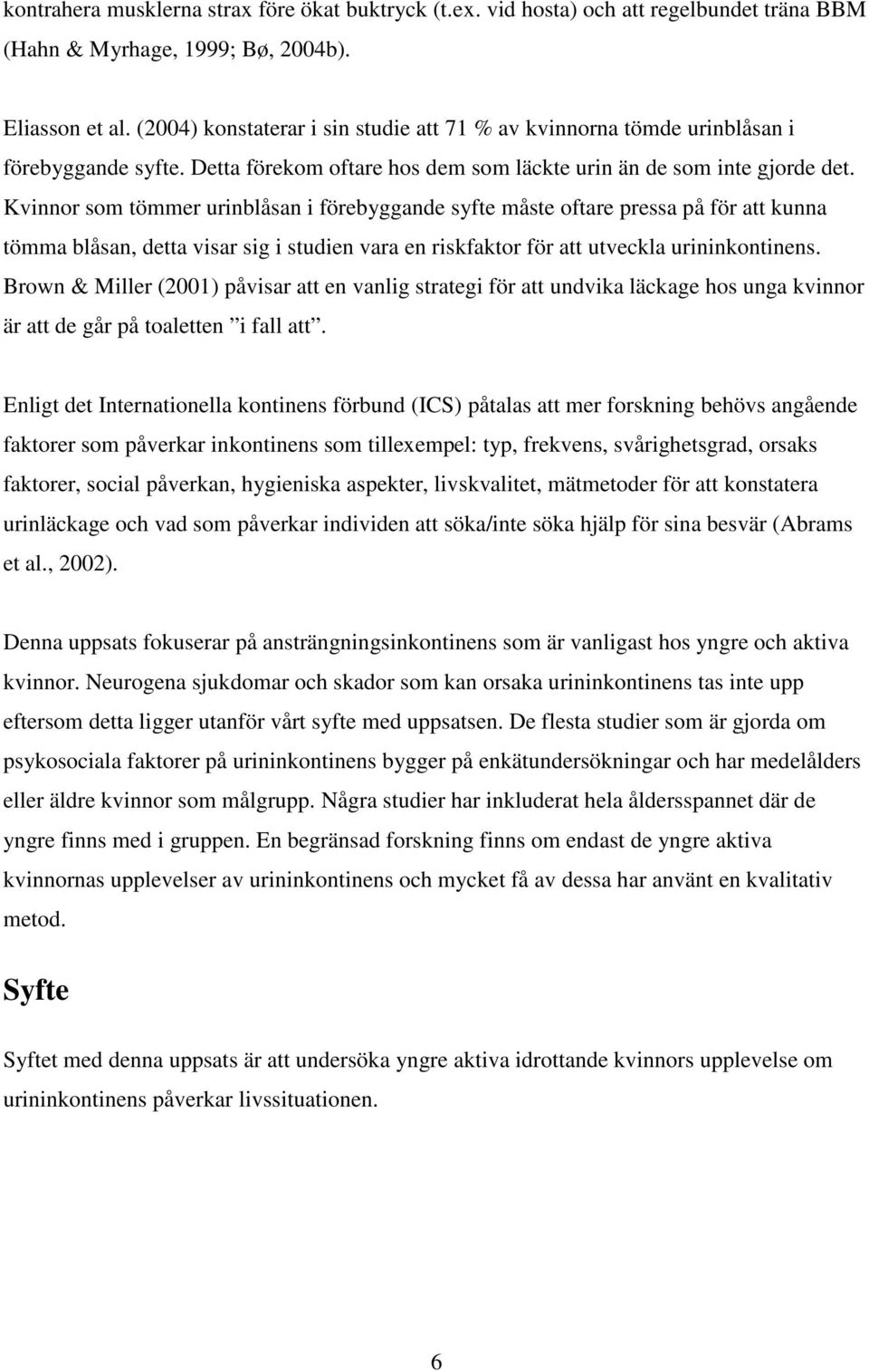 Kvinnor som tömmer urinblåsan i förebyggande syfte måste oftare pressa på för att kunna tömma blåsan, detta visar sig i studien vara en riskfaktor för att utveckla urininkontinens.