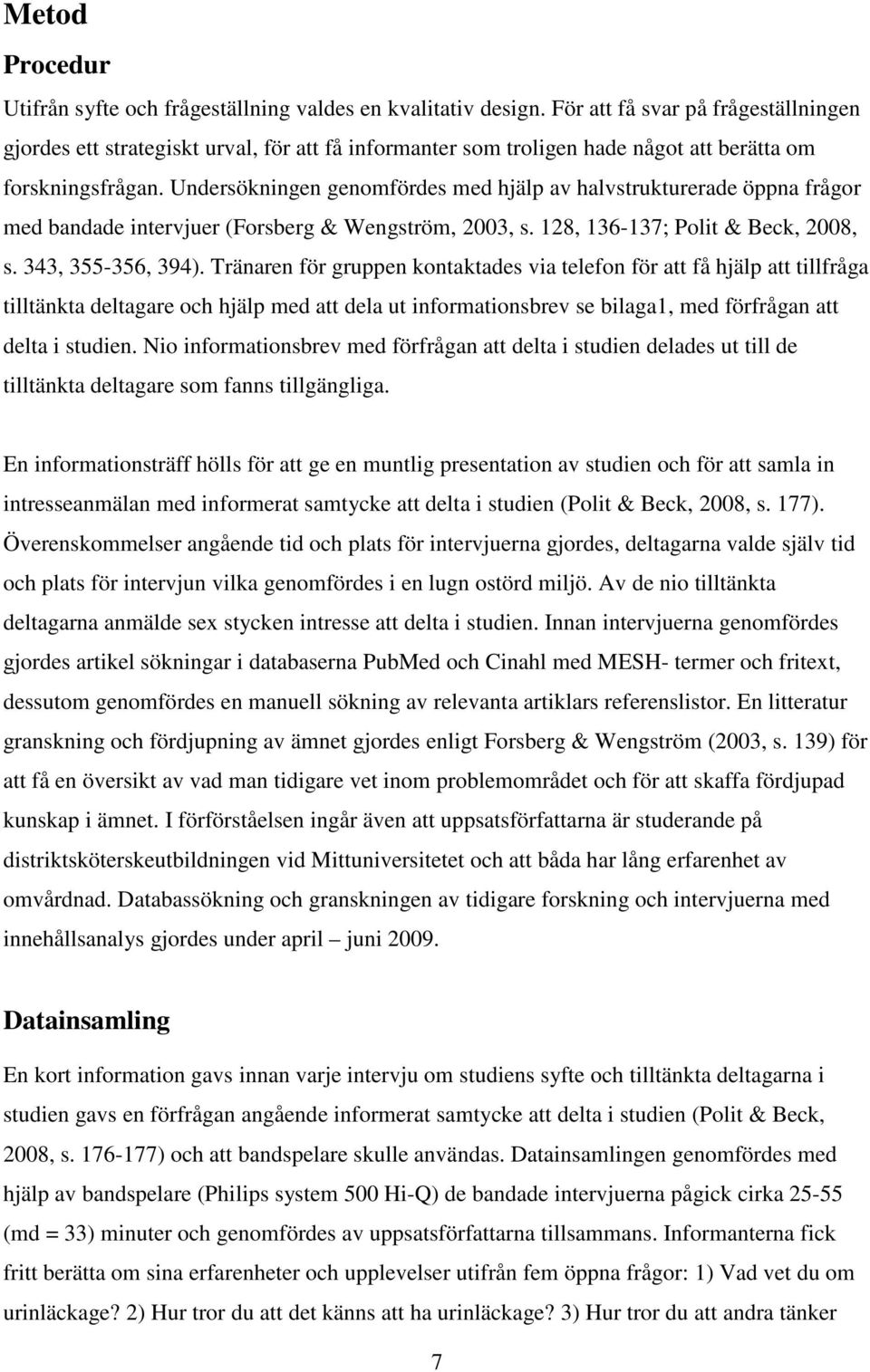 Undersökningen genomfördes med hjälp av halvstrukturerade öppna frågor med bandade intervjuer (Forsberg & Wengström, 2003, s. 128, 136-137; Polit & Beck, 2008, s. 343, 355-356, 394).
